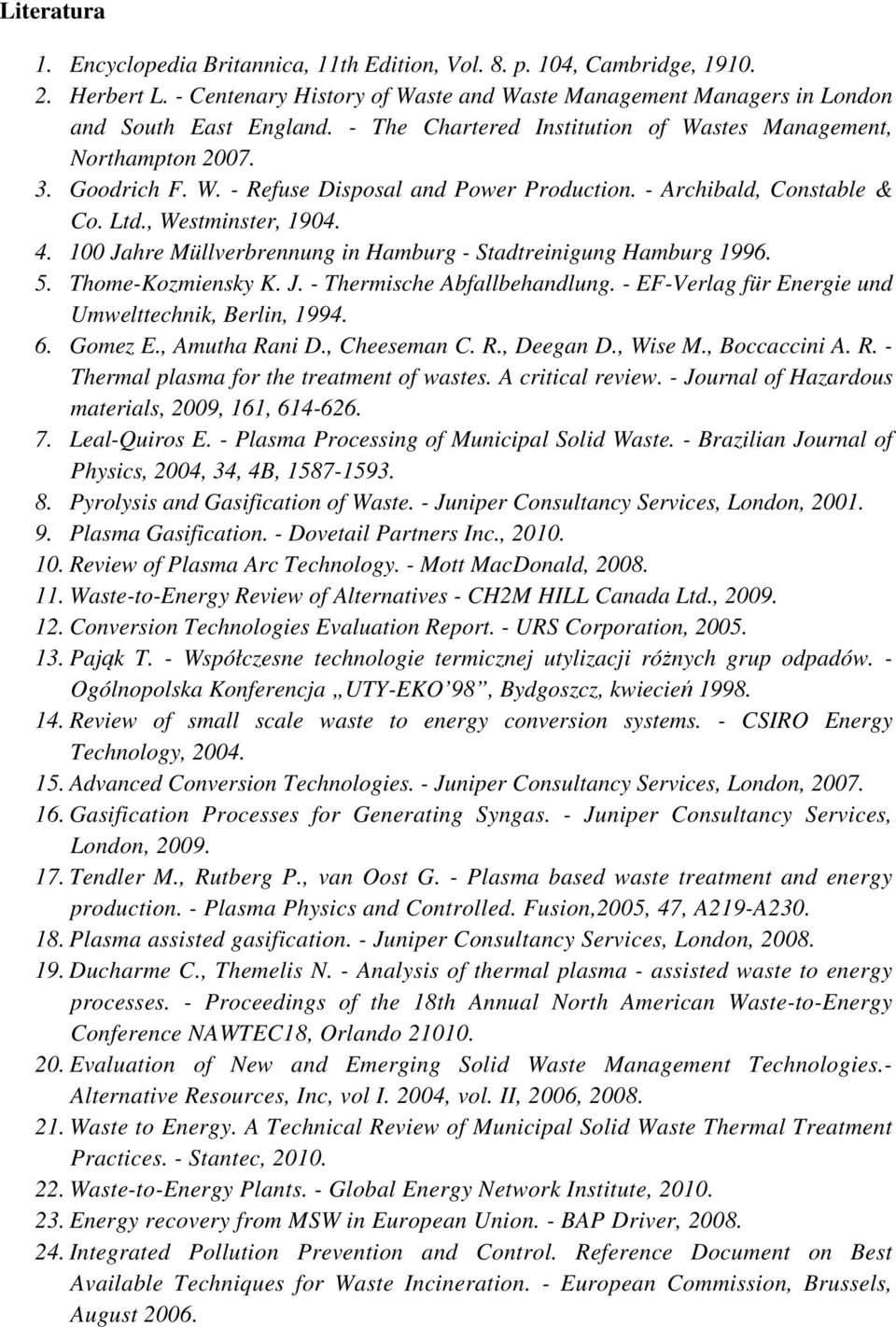 100 Jahre Müllverbrennung in Hamburg - Stadtreinigung Hamburg 1996. 5. Thome-Kozmiensky K. J. - Thermische Abfallbehandlung. - EF-Verlag für Energie und Umwelttechnik, Berlin, 1994. 6. Gomez E.