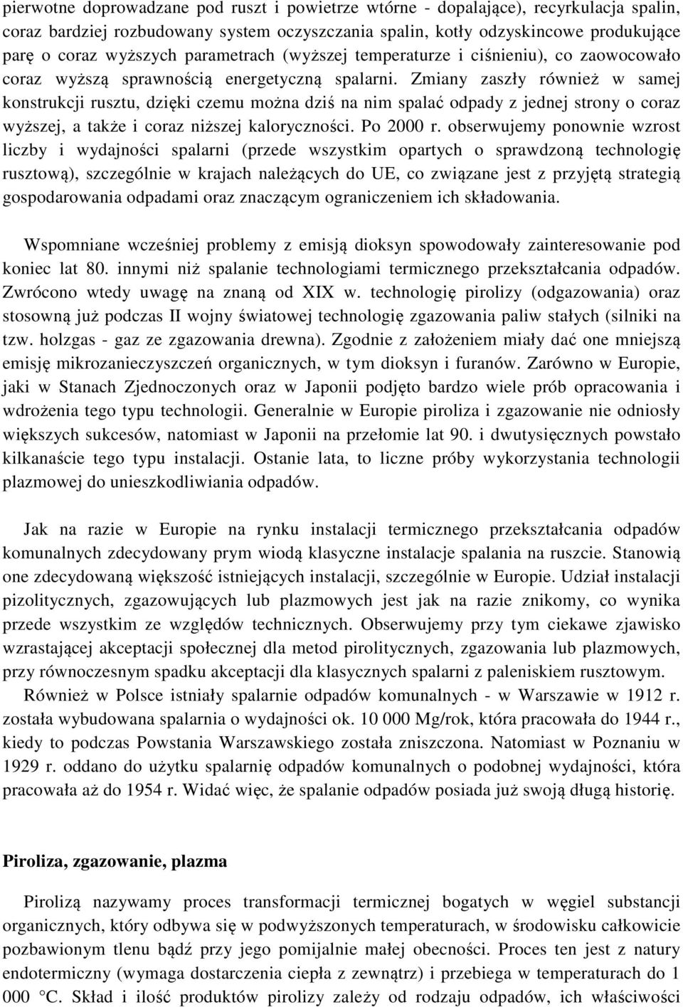 Zmiany zaszły również w samej konstrukcji rusztu, dzięki czemu można dziś na nim spalać odpady z jednej strony o coraz wyższej, a także i coraz niższej kaloryczności. Po 2000 r.