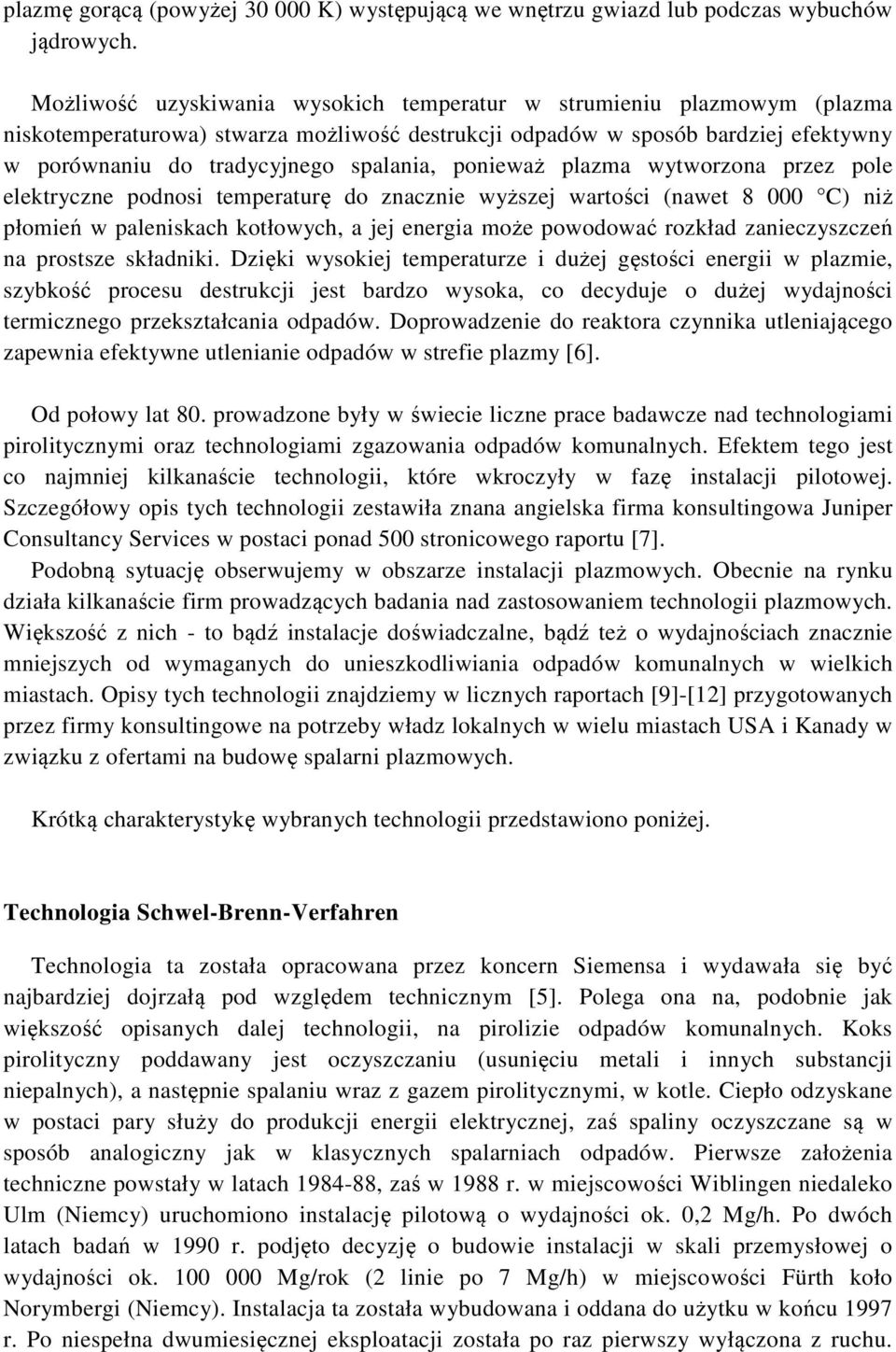 ponieważ plazma wytworzona przez pole elektryczne podnosi temperaturę do znacznie wyższej wartości (nawet 8 000 C) niż płomień w paleniskach kotłowych, a jej energia może powodować rozkład