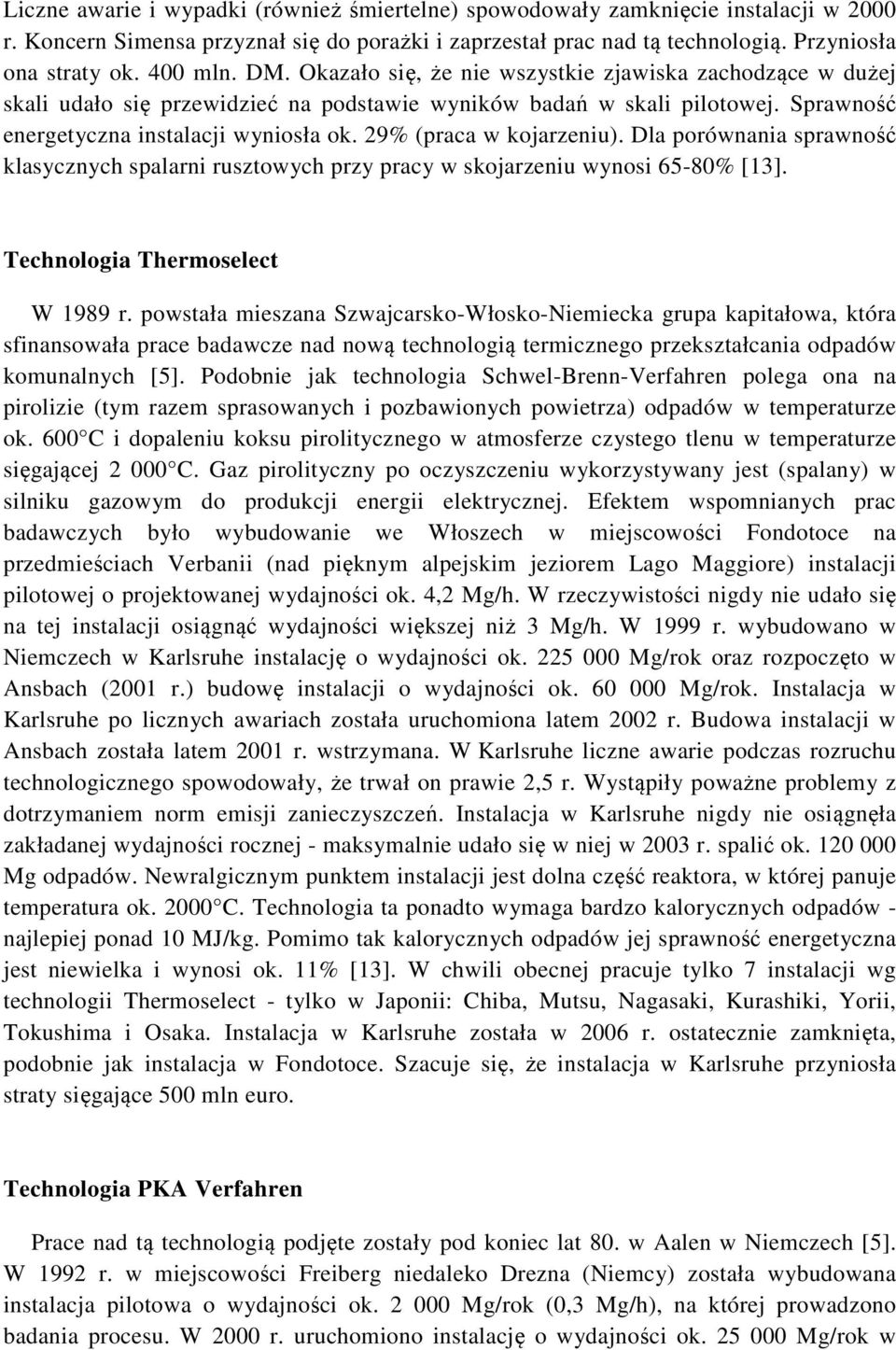 29% (praca w kojarzeniu). Dla porównania sprawność klasycznych spalarni rusztowych przy pracy w skojarzeniu wynosi 65-80% [13]. Technologia Thermoselect W 1989 r.