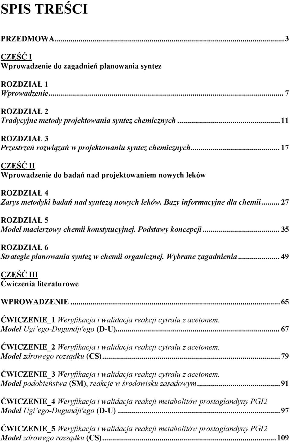 Bazy informacyjne dla chemii... 27 ROZDZIAŁ 5 Model macierzowy chemii konstytucyjnej. Podstawy koncepcji... 35 ROZDZIAŁ 6 Strategie planowania syntez w chemii organicznej. Wybrane zagadnienia.