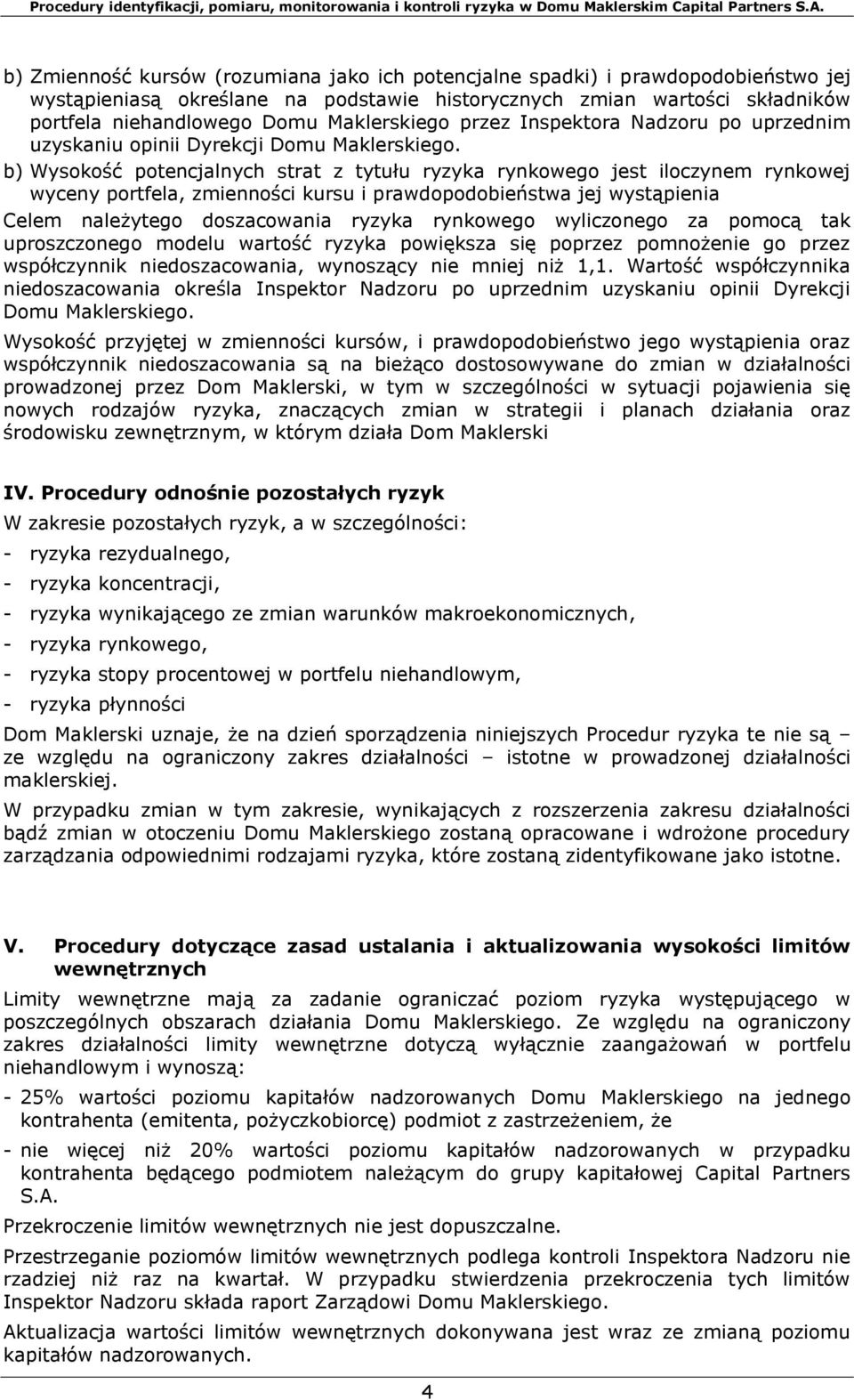 b) Wysokość potencjalnych strat z tytułu ryzyka rynkowego jest iloczynem rynkowej wyceny portfela, zmienności kursu i prawdopodobieństwa jej wystąpienia Celem należytego doszacowania ryzyka rynkowego