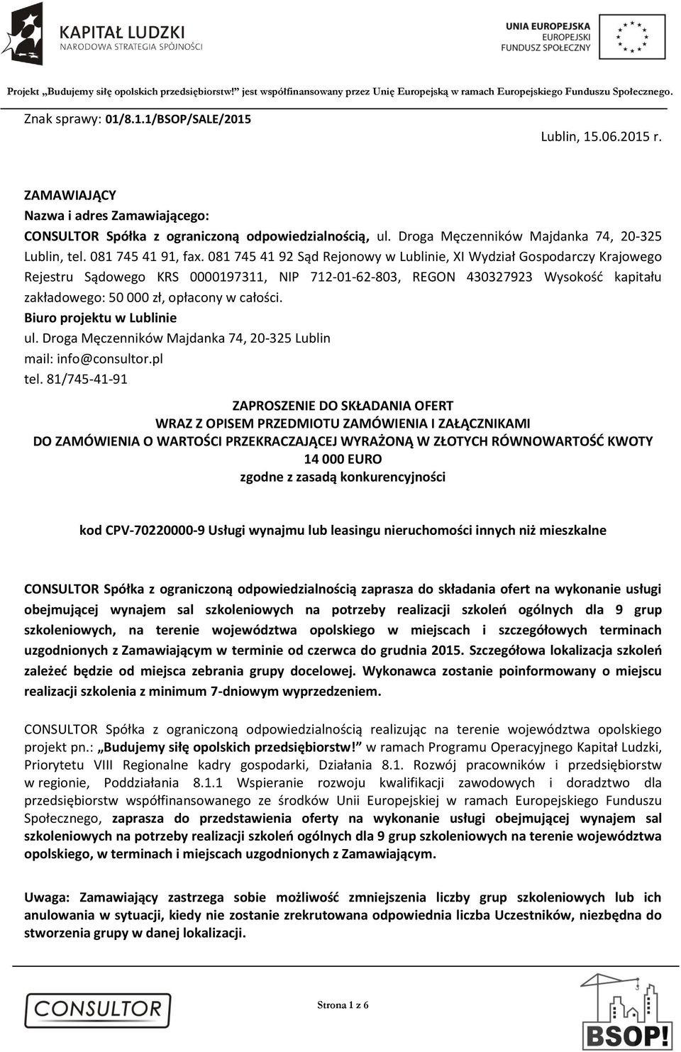 081 745 41 92 Sąd Rejonowy w Lublinie, XI Wydział Gospodarczy Krajowego Rejestru Sądowego KRS 0000197311, NIP 712-01-62-803, REGON 430327923 Wysokość kapitału zakładowego: 50 000 zł, opłacony w