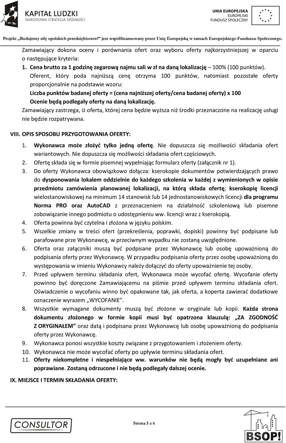 Oferent, który poda najniższą cenę otrzyma 100 punktów, natomiast pozostałe oferty proporcjonalnie na podstawie wzoru: Liczba punktów badanej oferty = (cena najniższej oferty/cena badanej oferty) x