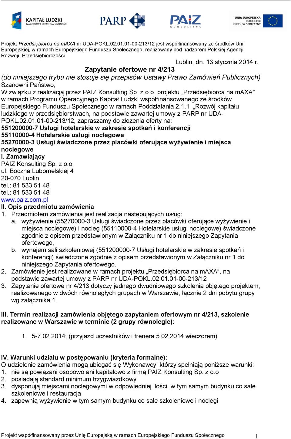 13 stycznia 2014 r. Zapytanie ofertowe nr 4/213 (do niniejszego trybu nie stosuje się przepisów Ustawy Prawo Zamówień Publicznych) Szanowni Państwo, W związku z realizacją przez PAIZ Konsulting Sp.