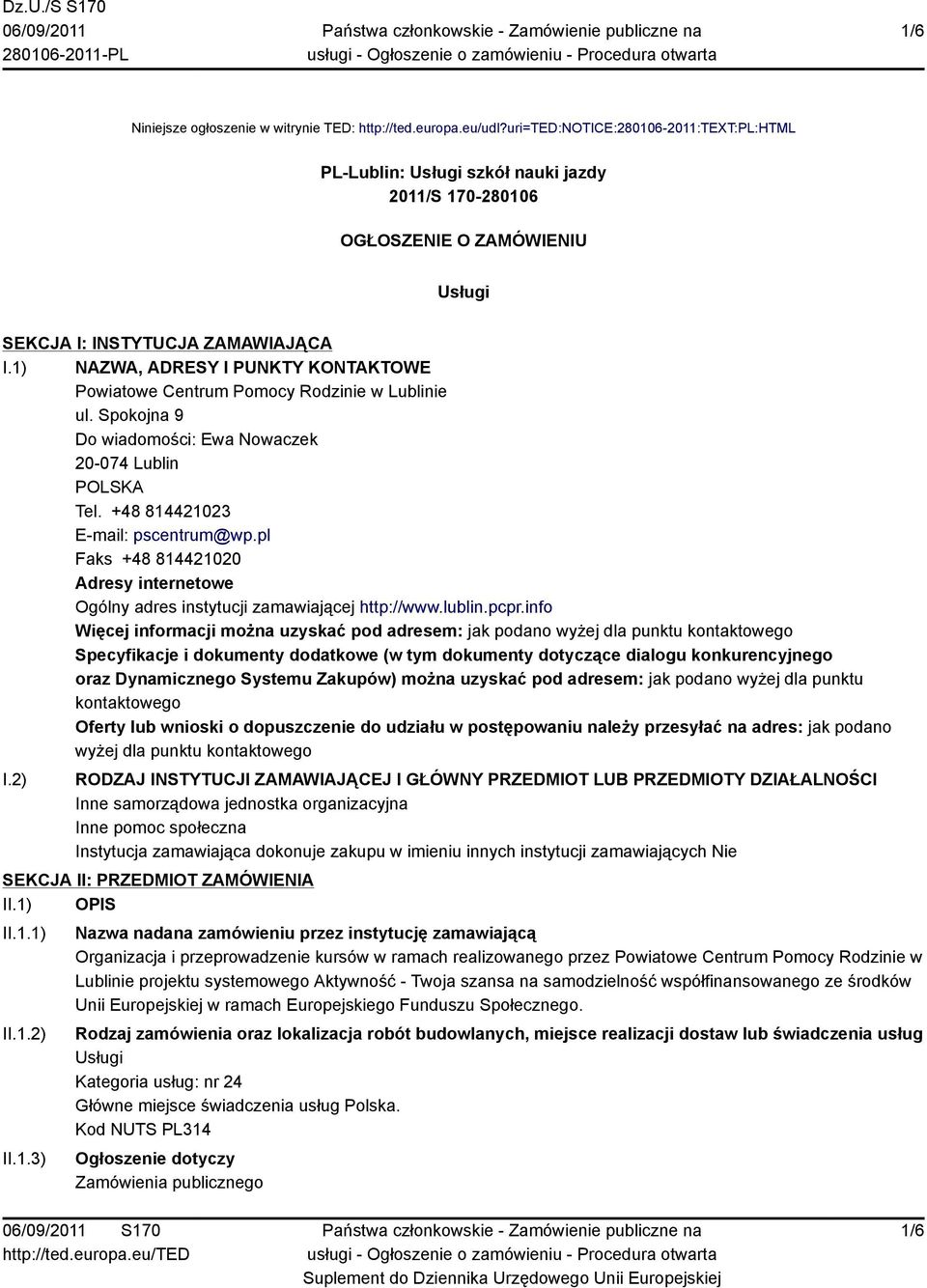 1) NAZWA, ADRESY I PUNKTY KONTAKTOWE Powiatowe Centrum Pomocy Rodzinie w Lublinie ul. Spokojna 9 Do wiadomości: Ewa Nowaczek 20-074 Lublin POLSKA Tel. +48 814421023 E-mail: pscentrum@wp.