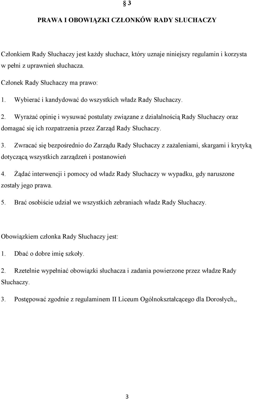 3. Zwracać się bezpośrednio do Zarządu Rady Słuchaczy z zażaleniami, skargami i krytyką dotyczącą wszystkich zarządzeń i postanowień 4.