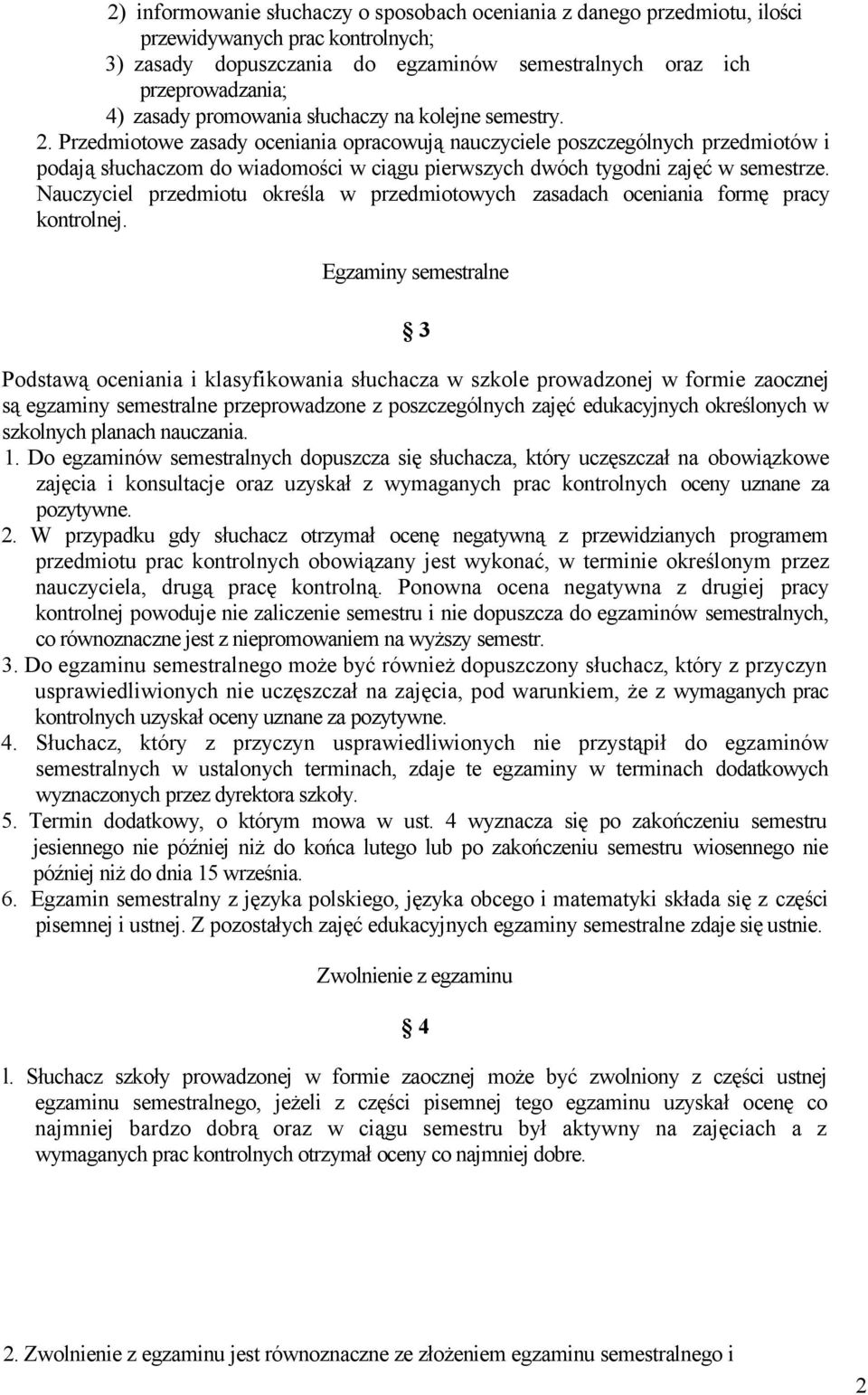 Przedmiotowe zasady oceniania opracowują nauczyciele poszczególnych przedmiotów i podają słuchaczom do wiadomości w ciągu pierwszych dwóch tygodni zajęć w semestrze.