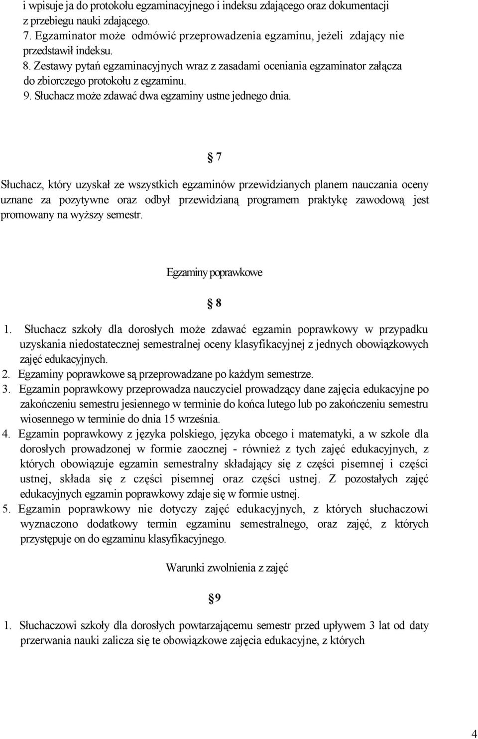 Zestawy pytań egzaminacyjnych wraz z zasadami oceniania egzaminator załącza do zbiorczego protokołu z egzaminu. 9. Słuchacz może zdawać dwa egzaminy ustne jednego dnia.