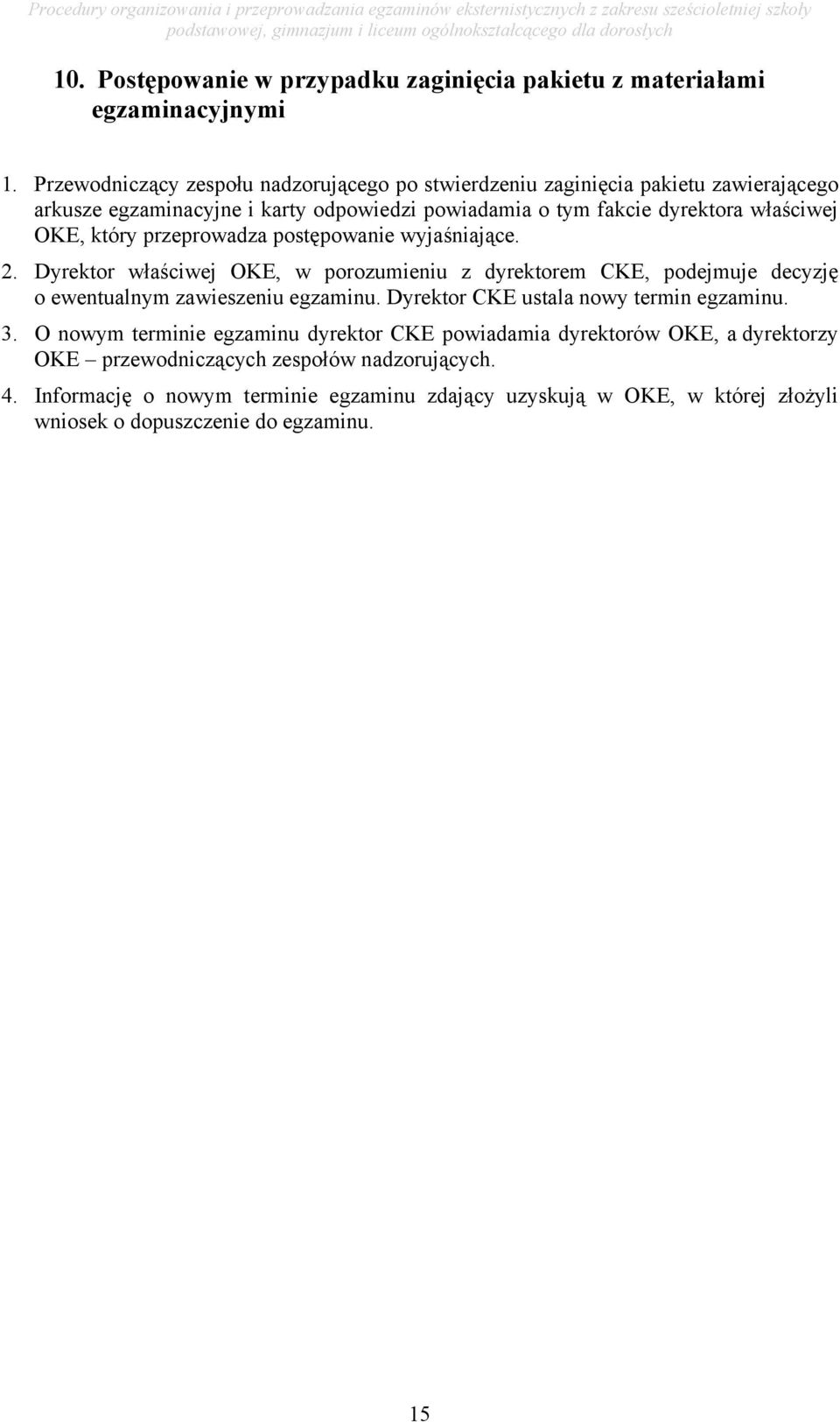 który przeprowadza postępowanie wyjaśniające. 2. Dyrektor właściwej OKE, w porozumieniu z dyrektorem CKE, podejmuje decyzję o ewentualnym zawieszeniu egzaminu.