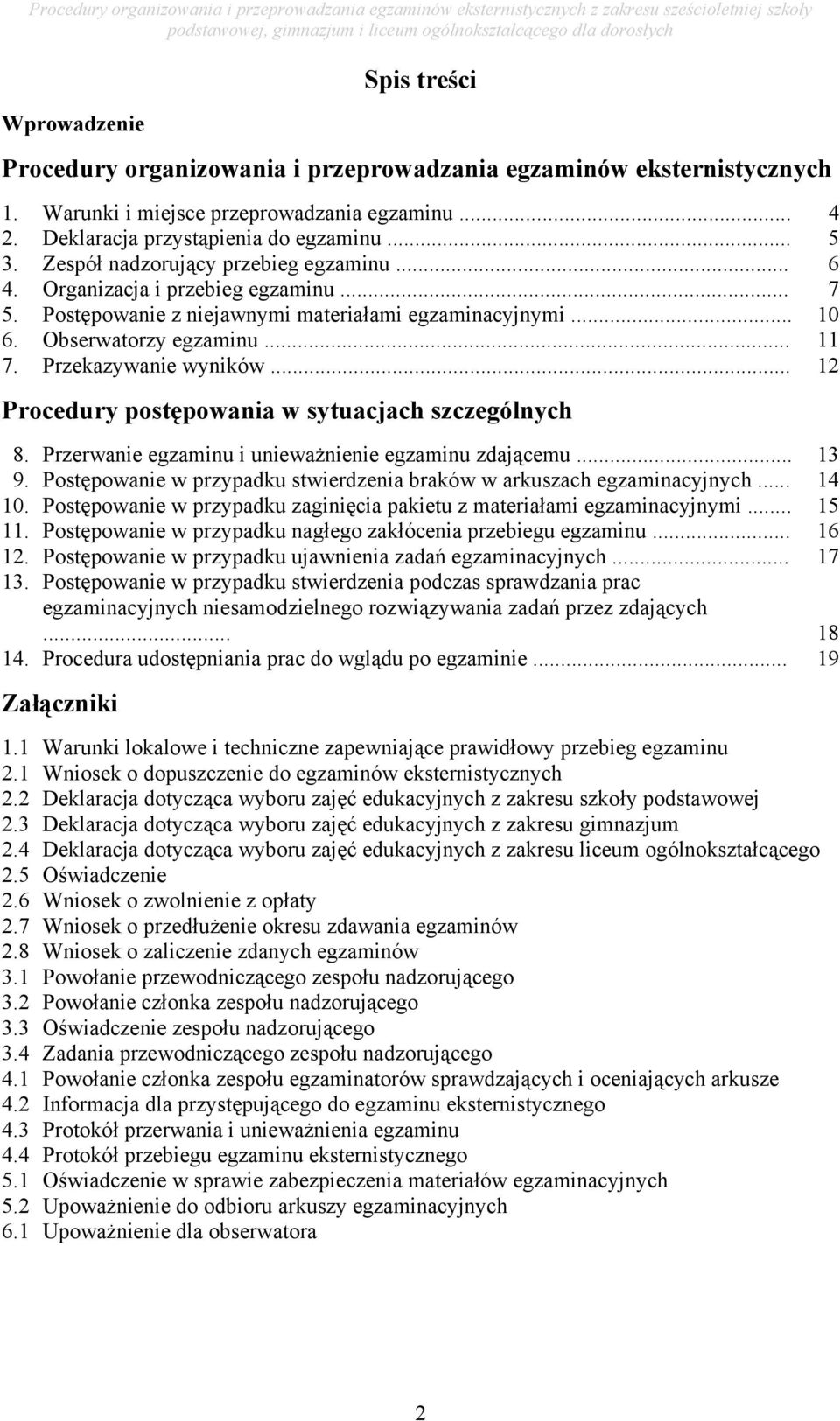 Przekazywanie wyników... 12 Procedury postępowania w sytuacjach szczególnych 8. Przerwanie egzaminu i unieważnienie egzaminu zdającemu... 13 9.