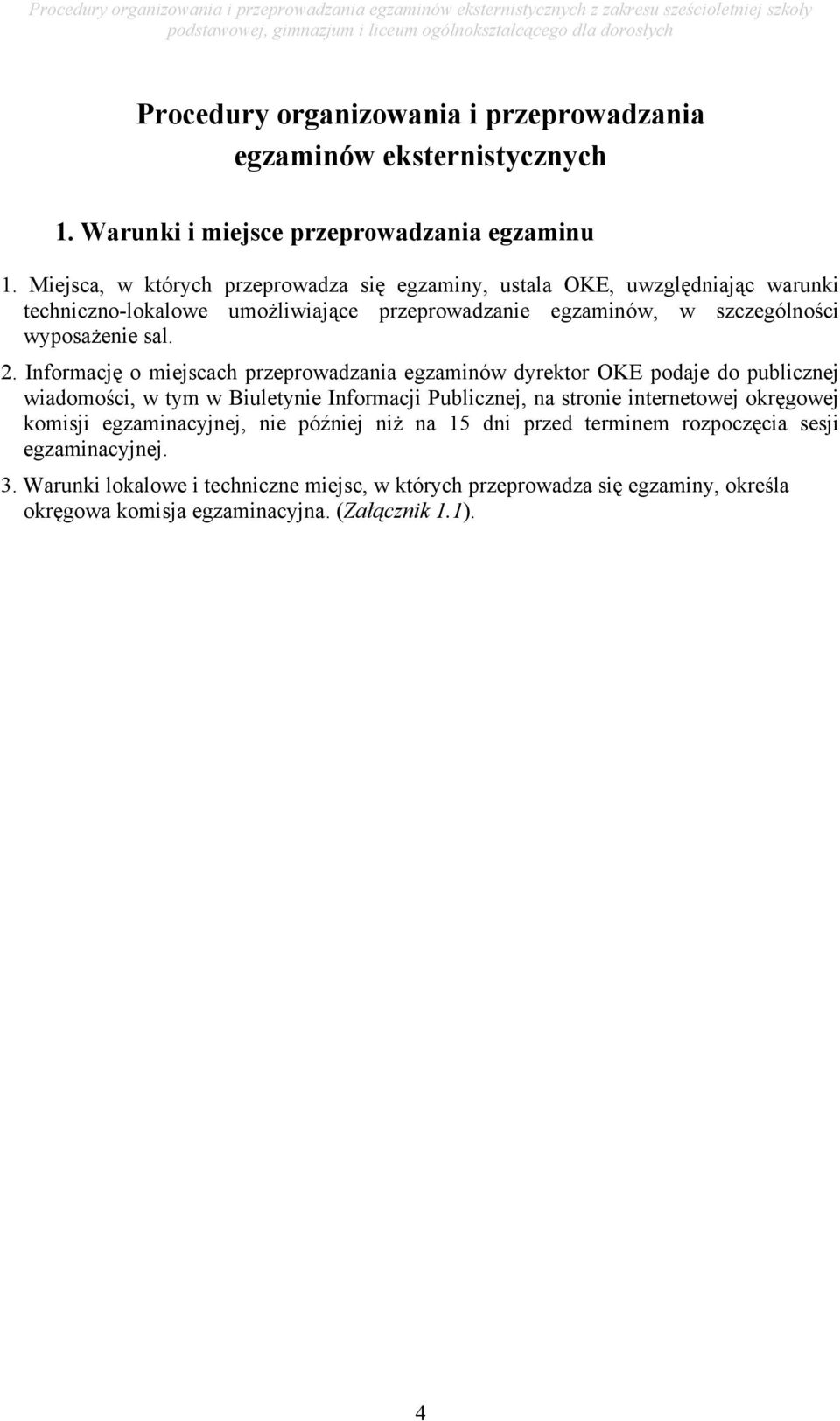 Informację o miejscach przeprowadzania egzaminów dyrektor OKE podaje do publicznej wiadomości, w tym w Biuletynie Informacji Publicznej, na stronie internetowej okręgowej