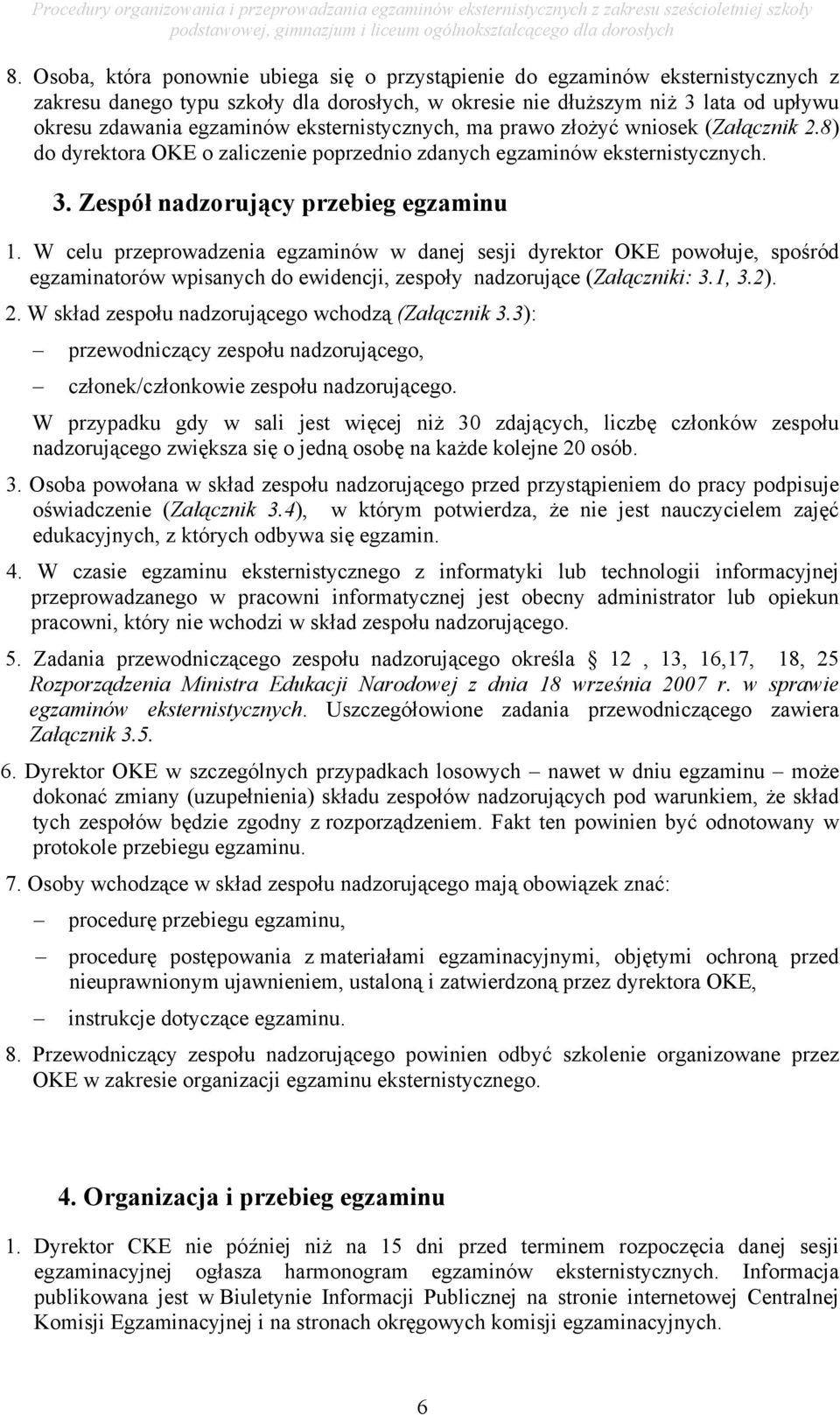 W celu przeprowadzenia egzaminów w danej sesji dyrektor OKE powołuje, spośród egzaminatorów wpisanych do ewidencji, zespoły nadzorujące (Załączniki: 3.1, 3.2). 2.