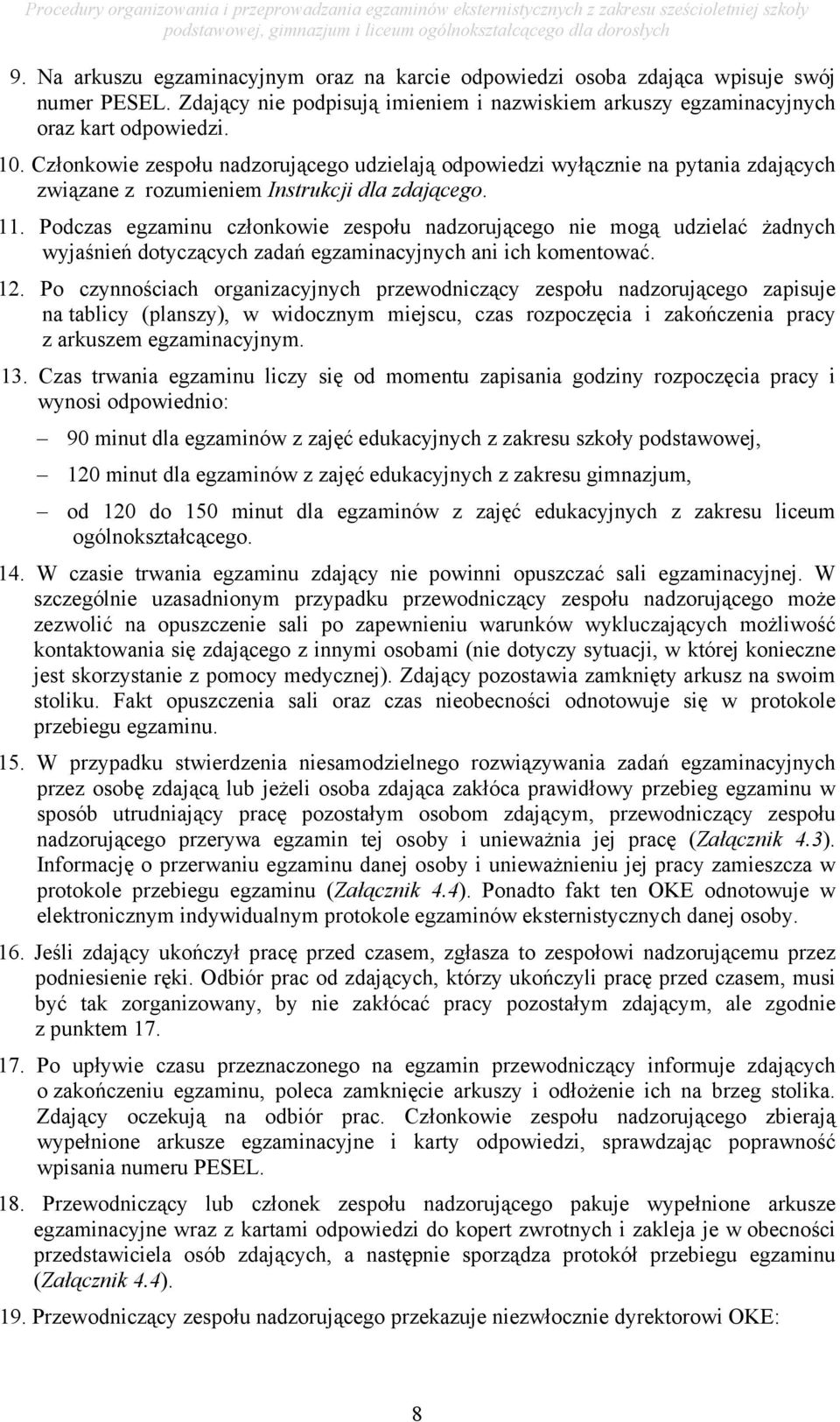 Podczas egzaminu członkowie zespołu nadzorującego nie mogą udzielać żadnych wyjaśnień dotyczących zadań egzaminacyjnych ani ich komentować. 12.