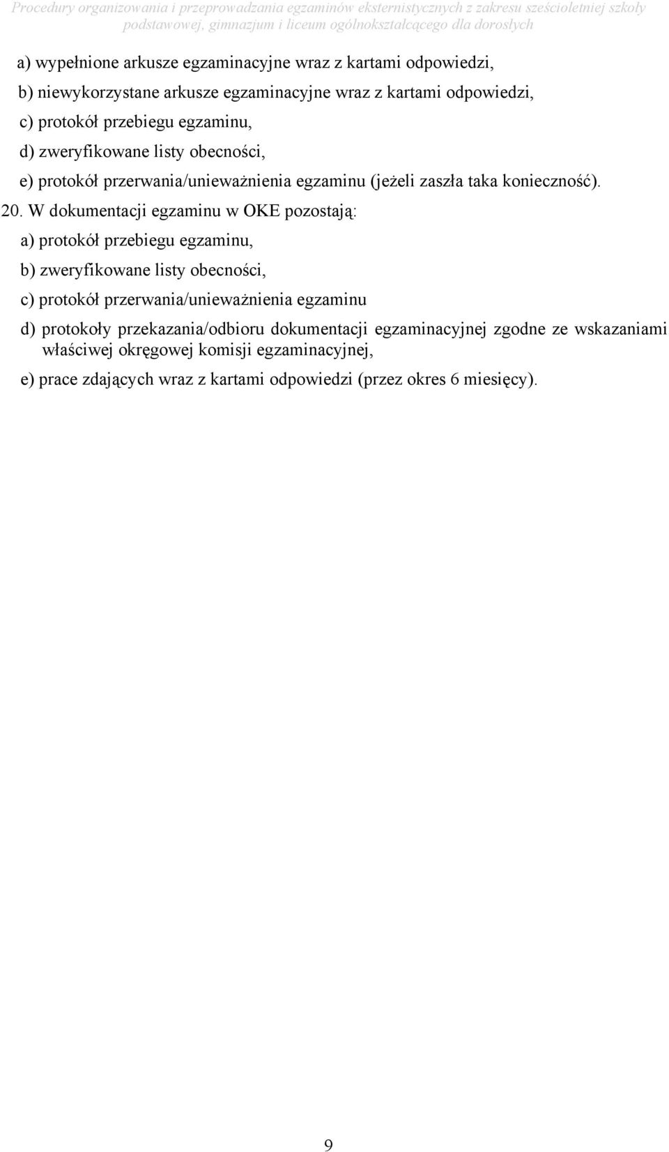 W dokumentacji egzaminu w OKE pozostają: a) protokół przebiegu egzaminu, b) zweryfikowane listy obecności, c) protokół przerwania/unieważnienia egzaminu d)