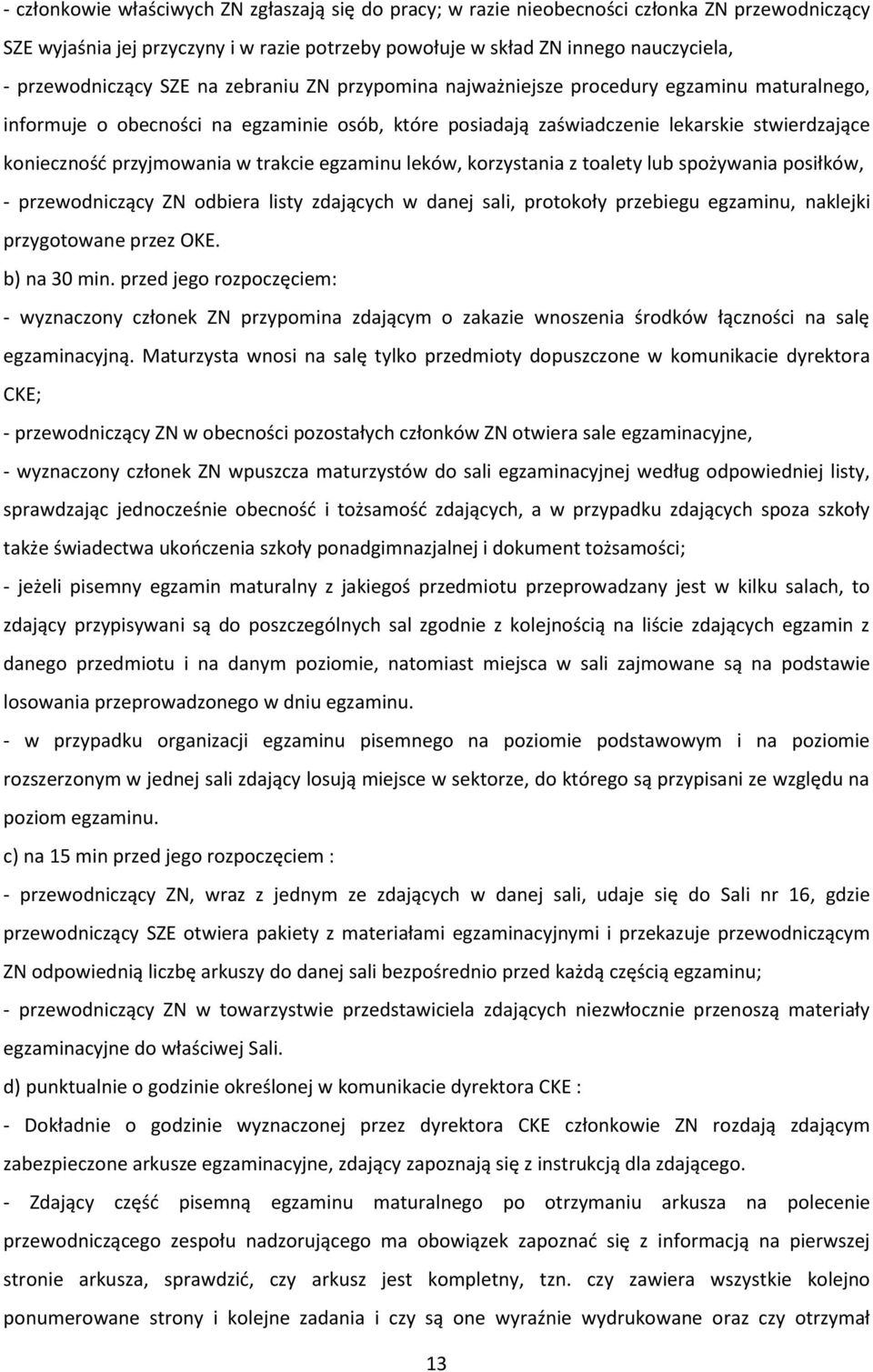 przyjmowania w trakcie egzaminu leków, korzystania z toalety lub spożywania posiłków, - przewodniczący ZN odbiera listy zdających w danej sali, protokoły przebiegu egzaminu, naklejki przygotowane