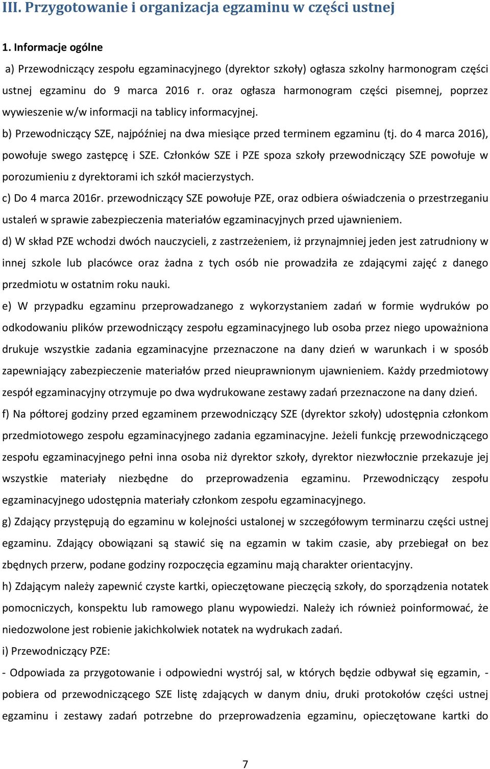 oraz ogłasza harmonogram części pisemnej, poprzez wywieszenie w/w informacji na tablicy informacyjnej. b) Przewodniczący SZE, najpóźniej na dwa miesiące przed terminem egzaminu (tj.