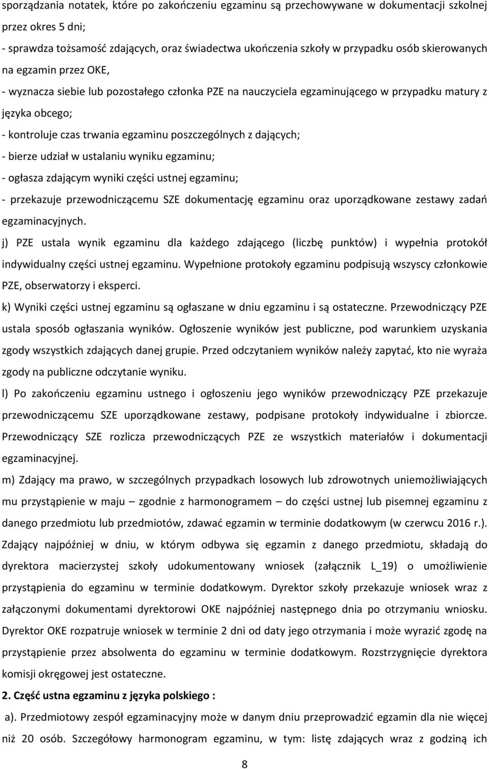 dających; - bierze udział w ustalaniu wyniku egzaminu; - ogłasza zdającym wyniki części ustnej egzaminu; - przekazuje przewodniczącemu SZE dokumentację egzaminu oraz uporządkowane zestawy zadań