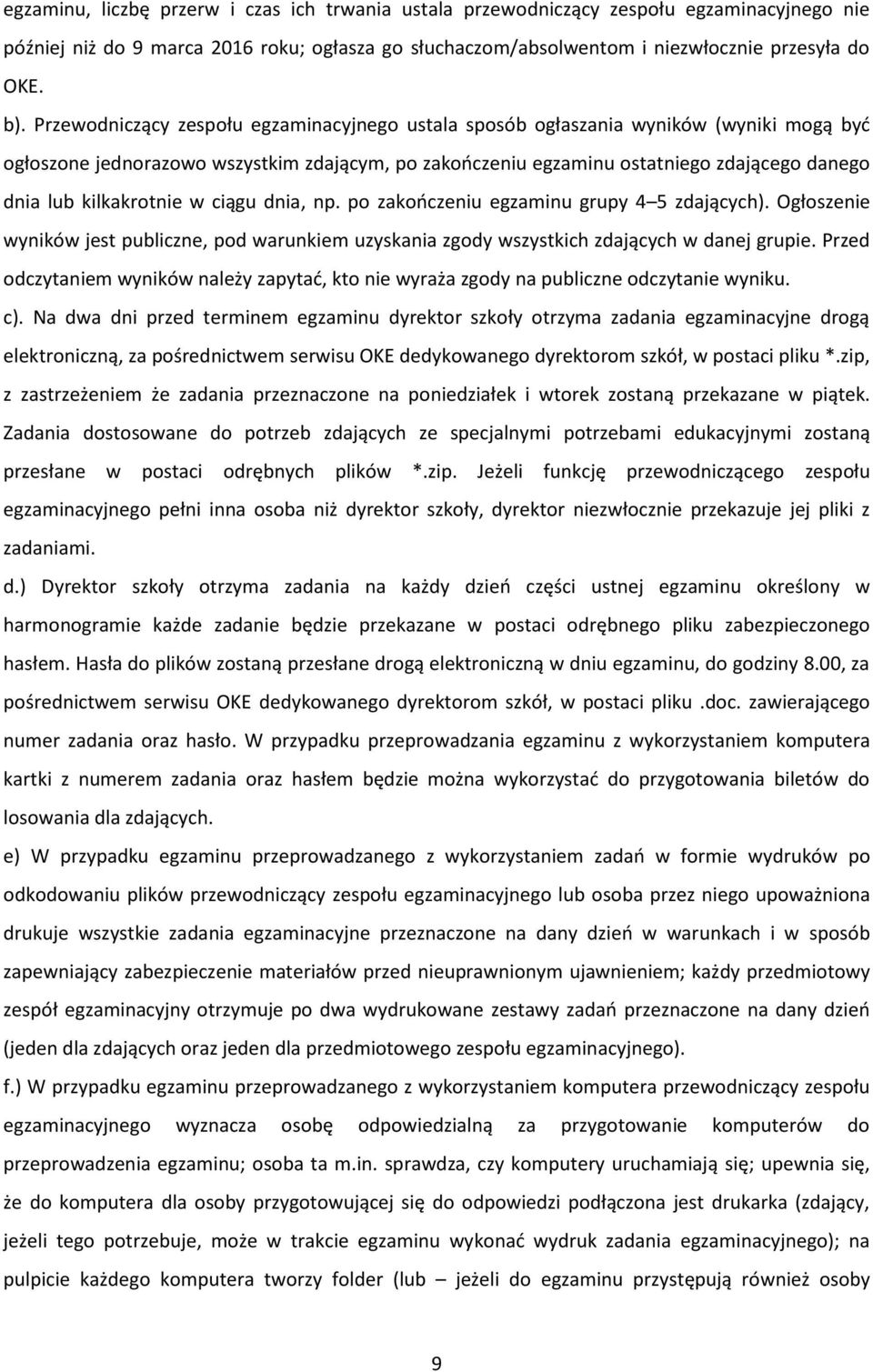 kilkakrotnie w ciągu dnia, np. po zakończeniu egzaminu grupy 4 5 zdających). Ogłoszenie wyników jest publiczne, pod warunkiem uzyskania zgody wszystkich zdających w danej grupie.