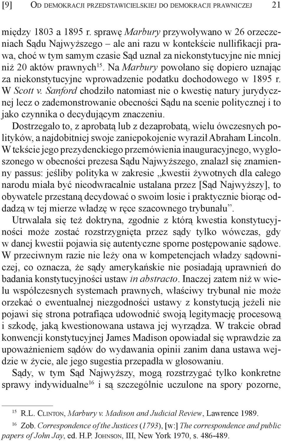 Na Marbury powołano się dopiero uznając za niekonstytucyjne wprowadzenie podatku dochodowego w 1895 r. W Scott v.