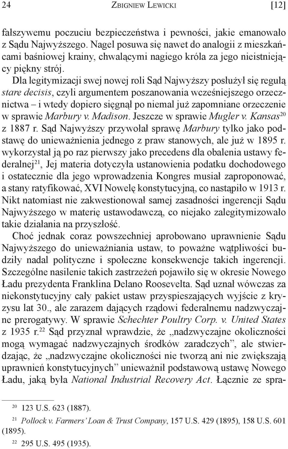 Dla legitymizacji swej nowej roli Sąd Najwyższy posłużył się regułą stare decisis, czyli argumentem poszanowania wcześniejszego orzecznictwa i wtedy dopiero sięgnął po niemal już zapomniane