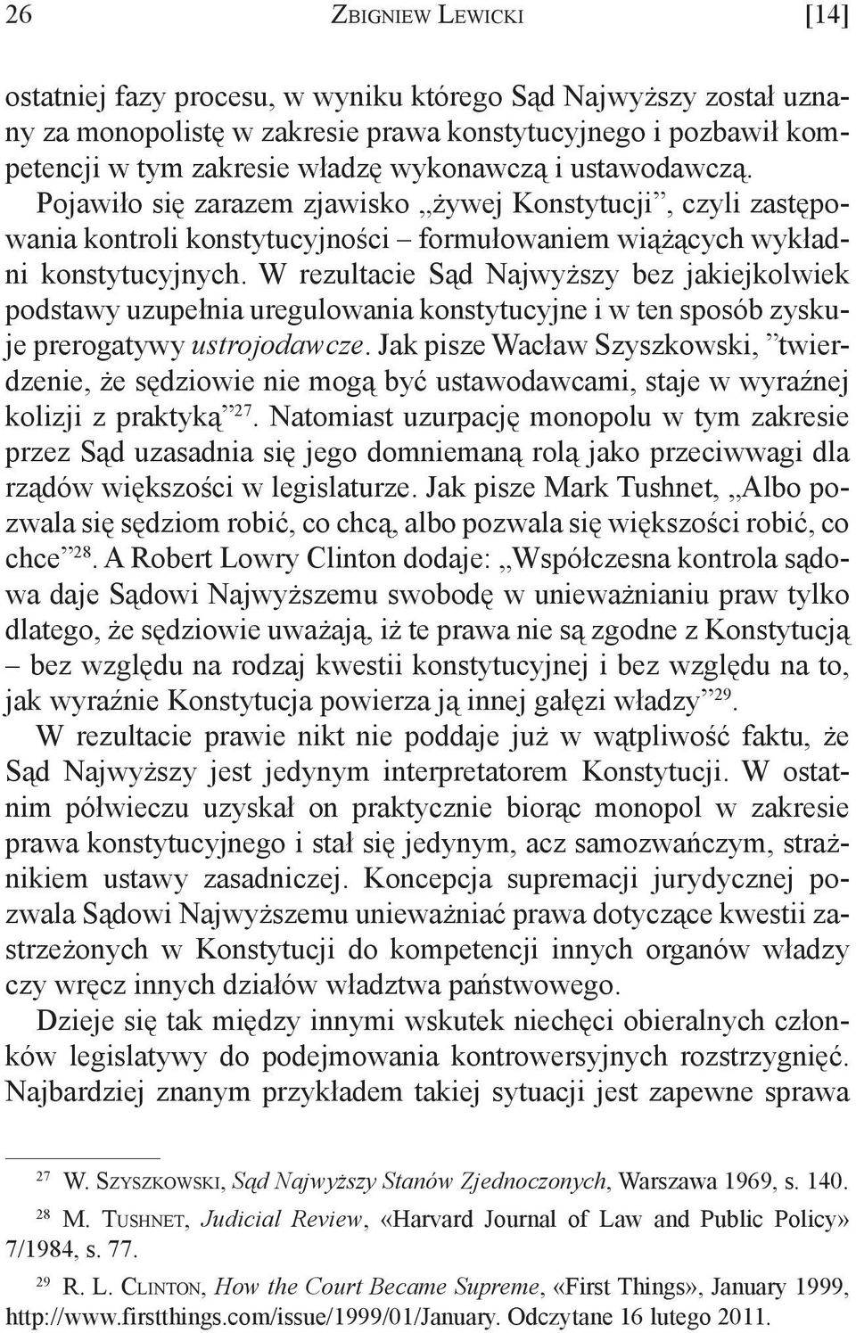 W rezultacie Sąd Najwyższy bez jakiejkolwiek podstawy uzupełnia uregulowania konstytucyjne i w ten sposób zyskuje prerogatywy ustrojodawcze.