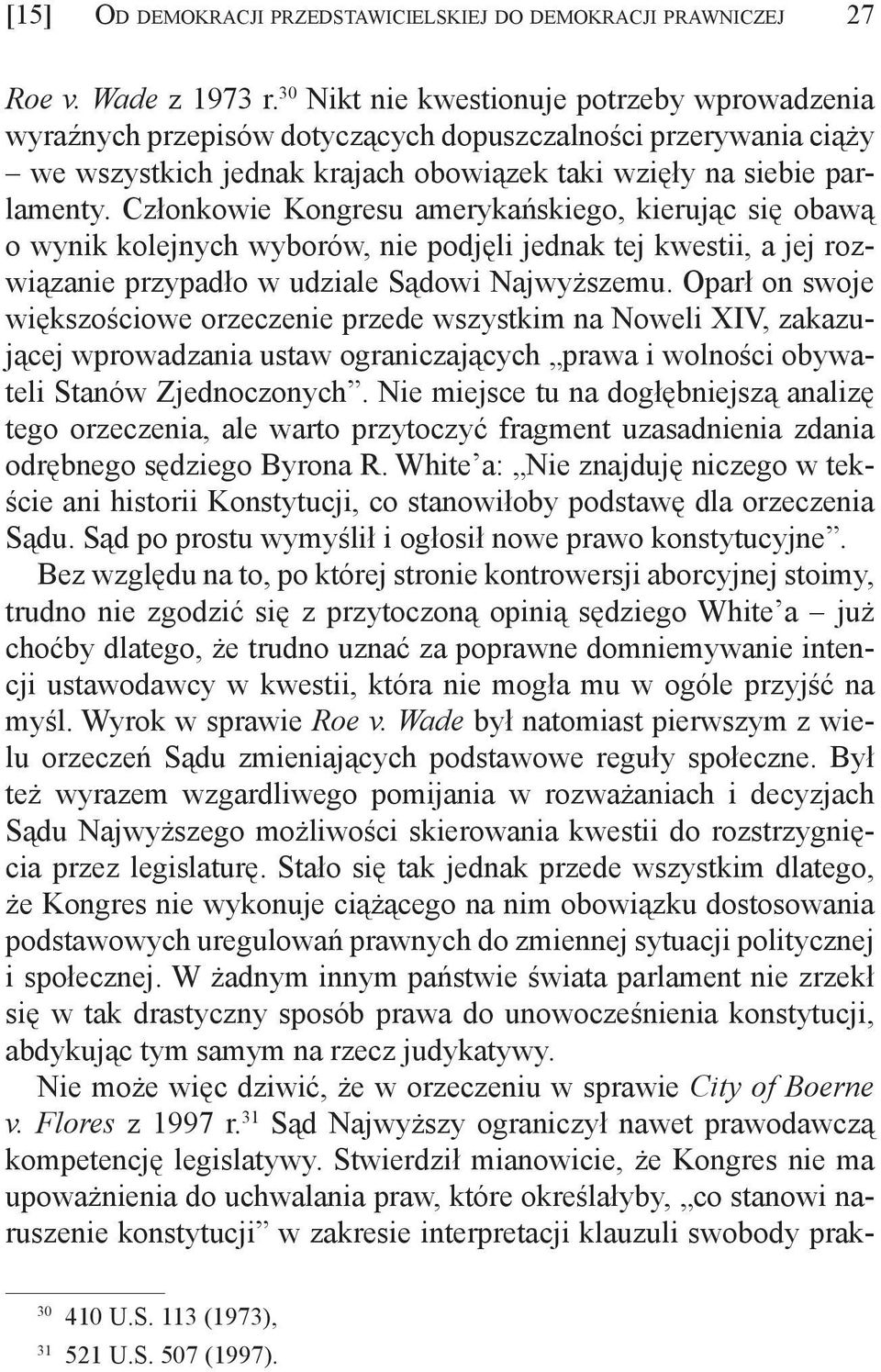 Członkowie Kongresu amerykańskiego, kierując się obawą o wynik kolejnych wyborów, nie podjęli jednak tej kwestii, a jej rozwiązanie przypadło w udziale Sądowi Najwyższemu.