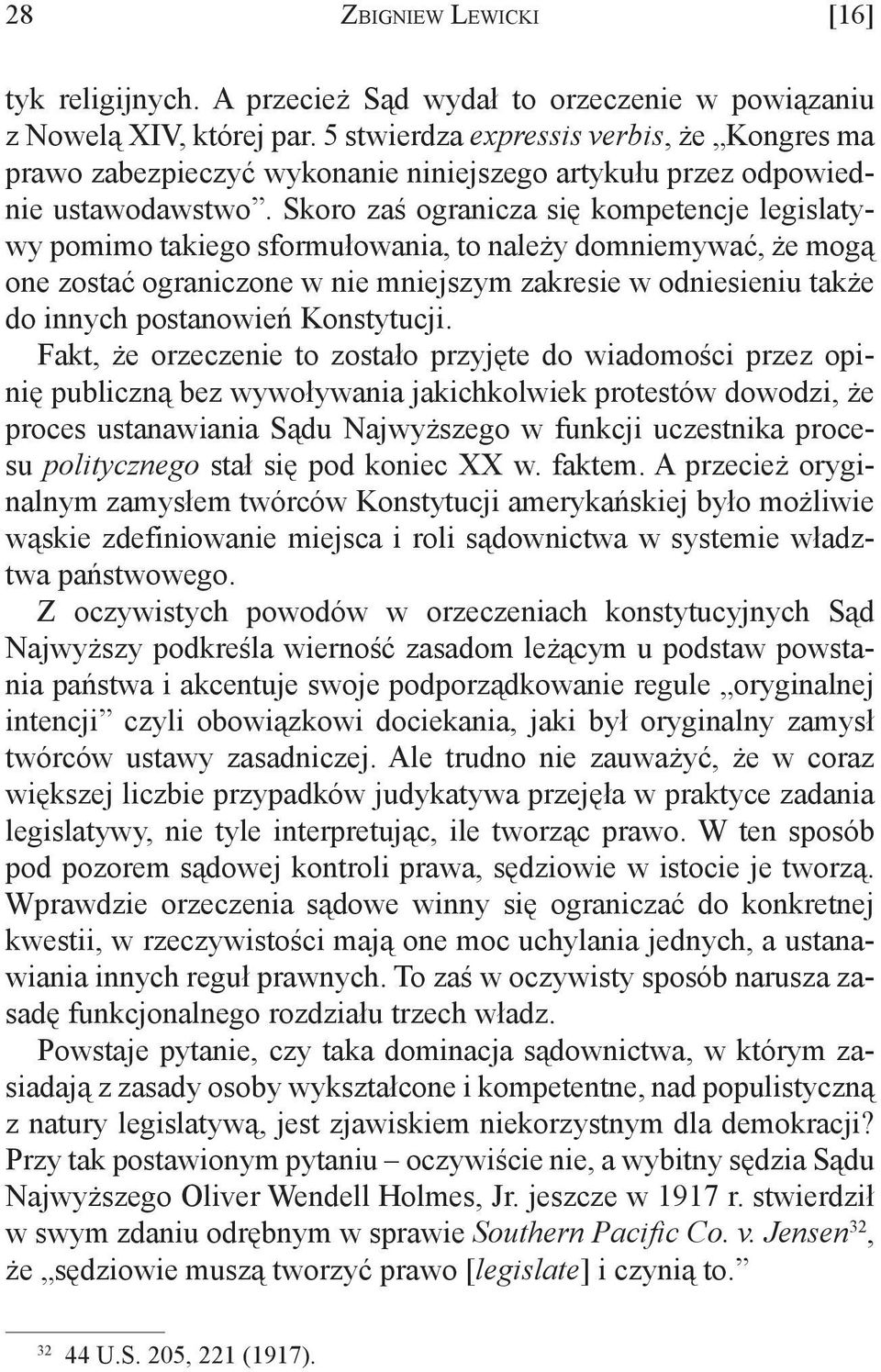 Skoro zaś ogranicza się kompetencje legislatywy pomimo takiego sformułowania, to należy domniemywać, że mogą one zostać ograniczone w nie mniejszym zakresie w odniesieniu także do innych postanowień