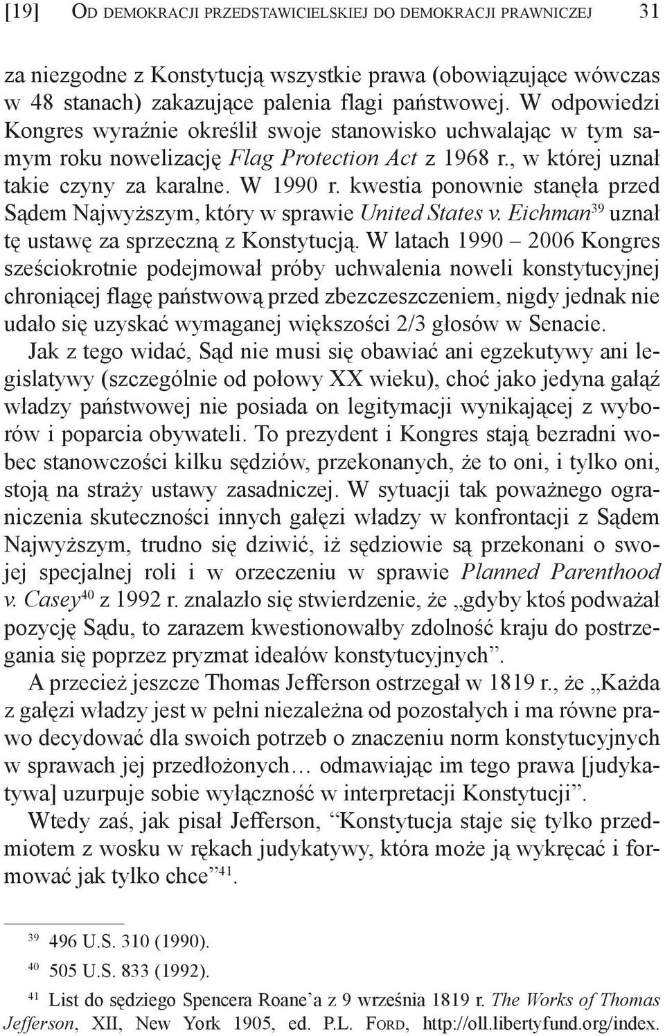 kwestia ponownie stanęła przed Sądem Najwyższym, który w sprawie United States v. Eichman 39 uznał tę ustawę za sprzeczną z Konstytucją.