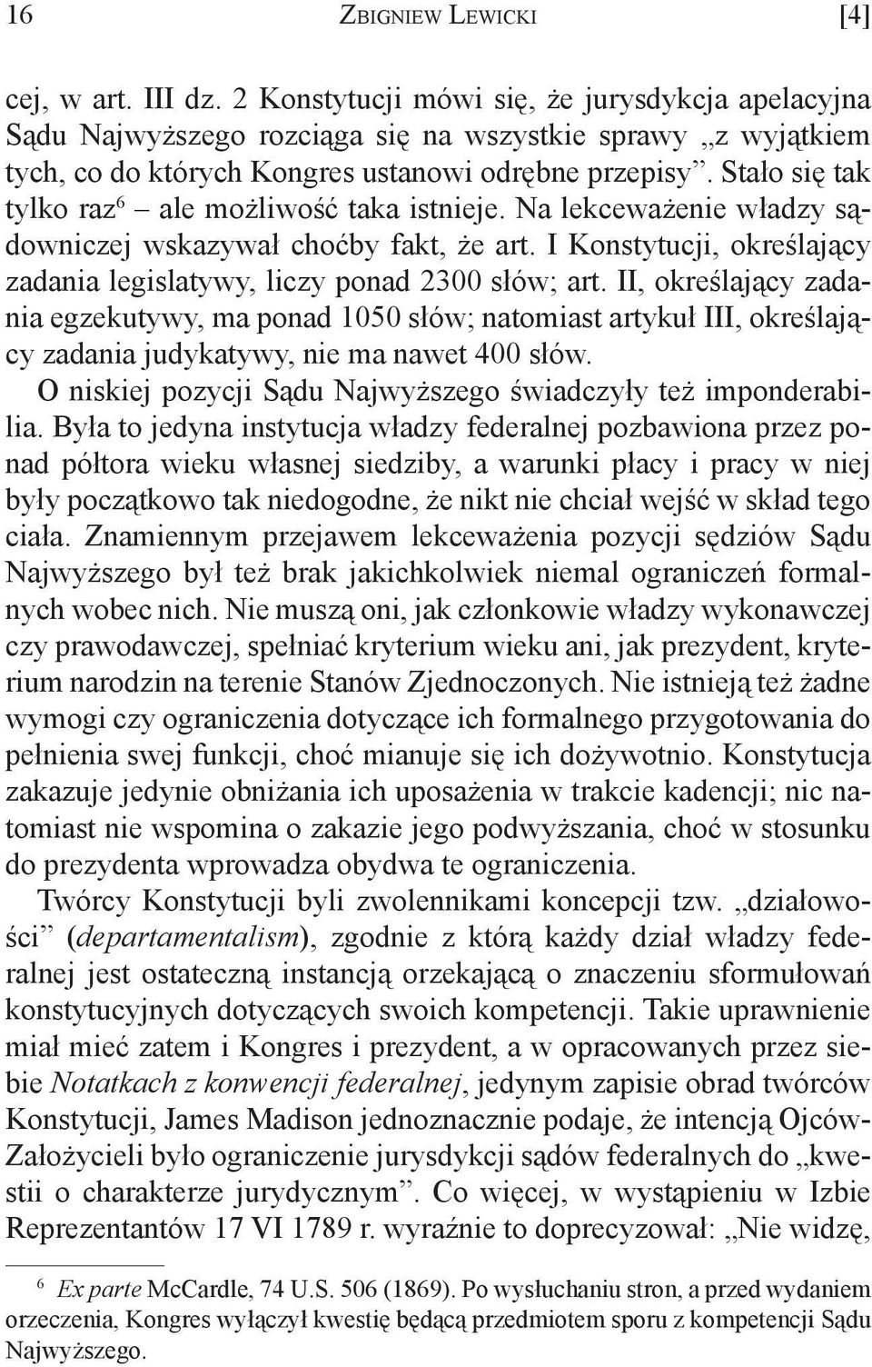 Stało się tak tylko raz 6 ale możliwość taka istnieje. Na lekceważenie władzy sądowniczej wskazywał choćby fakt, że art. I Konstytucji, określający zadania legislatywy, liczy ponad 2300 słów; art.