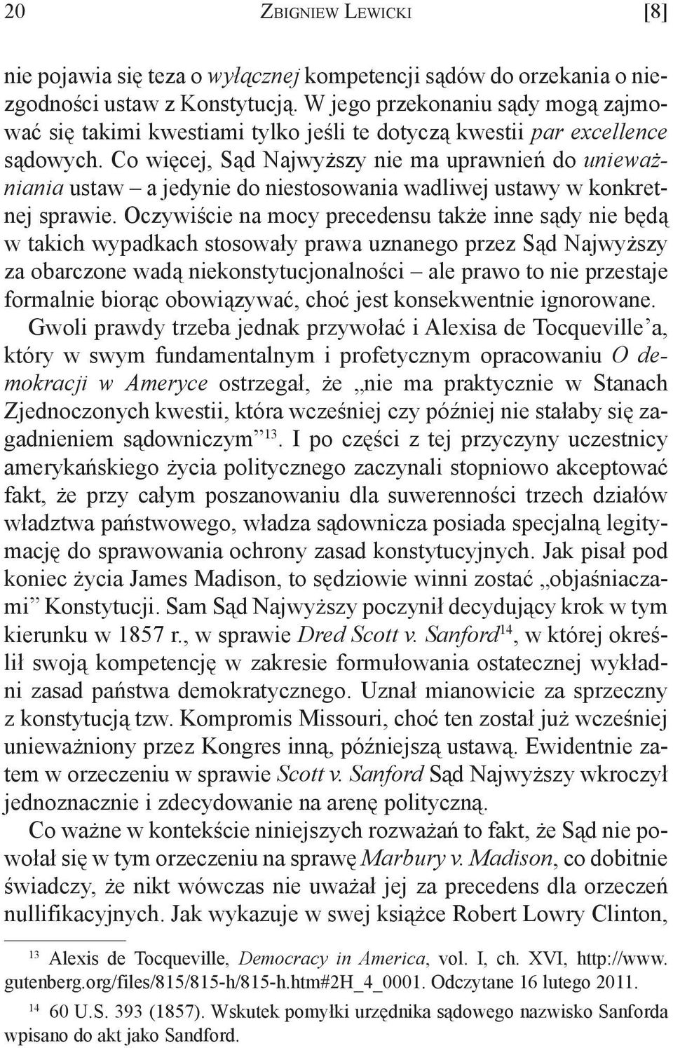 Co więcej, Sąd Najwyższy nie ma uprawnień do unieważniania ustaw a jedynie do niestosowania wadliwej ustawy w konkretnej sprawie.