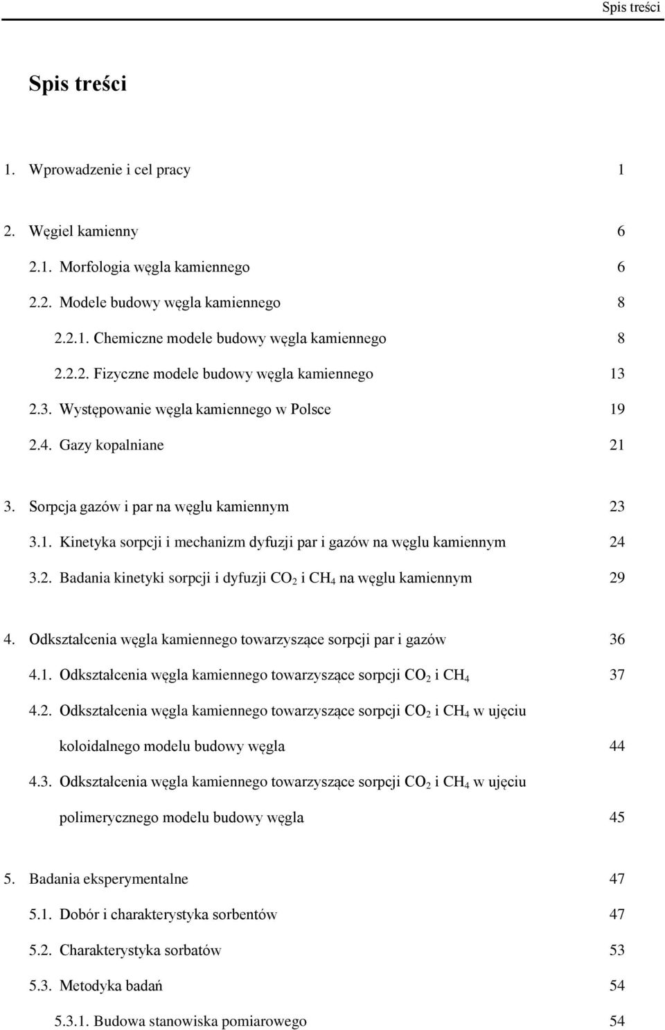 2. Badania kinetyki sorpcji i dyfuzji CO 2 i CH 4 na węglu kamiennym 29 4. Odkształcenia węgla kamiennego towarzyszące sorpcji par i gazów 36 4.1.