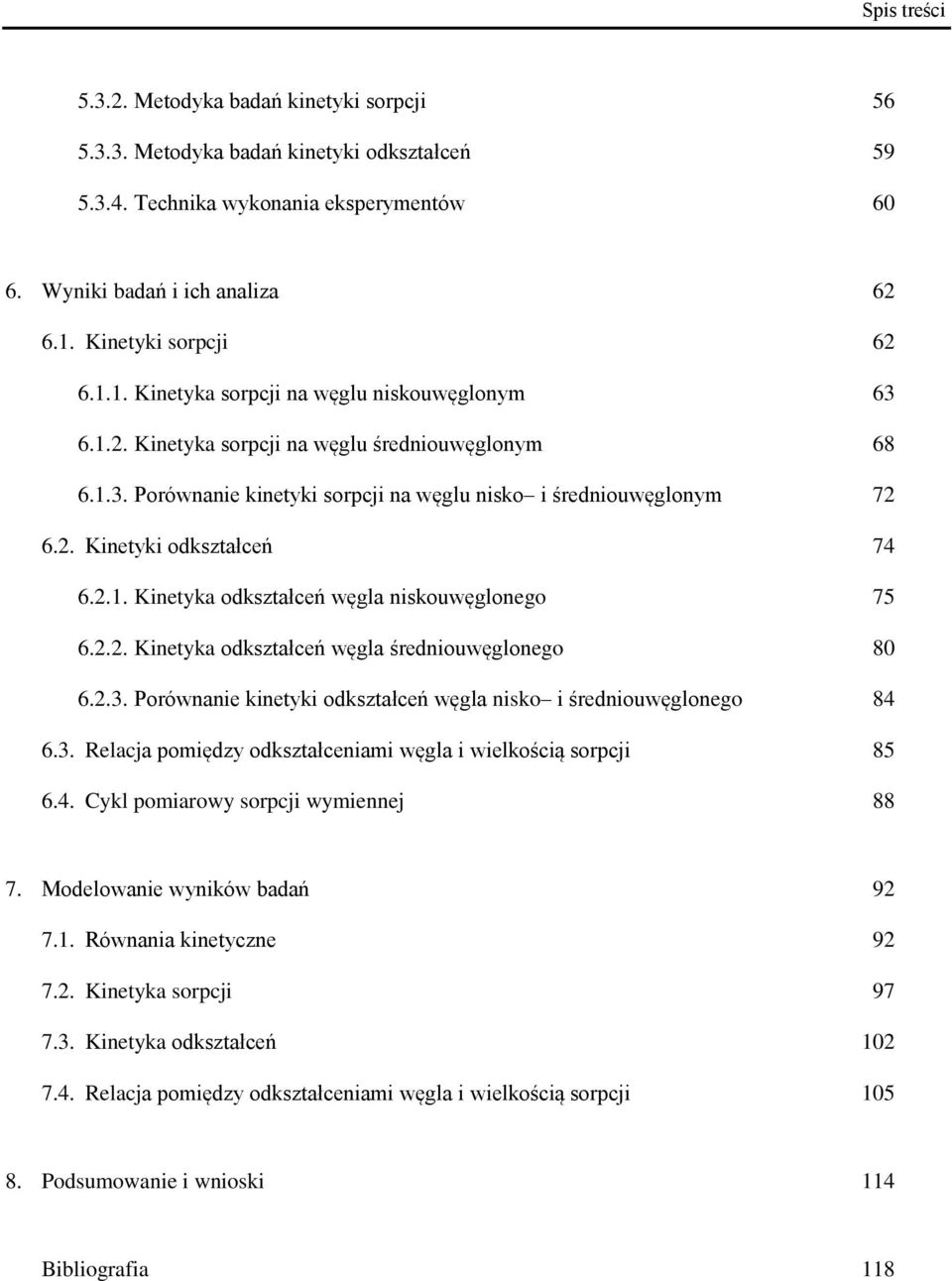 2.1. Kinetyka odkształceń węgla niskouwęglonego 75 6.2.2. Kinetyka odkształceń węgla średniouwęglonego 80 6.2.3. Porównanie kinetyki odkształceń węgla nisko i średniouwęglonego 84 6.3. Relacja pomiędzy odkształceniami węgla i wielkością sorpcji 85 6.