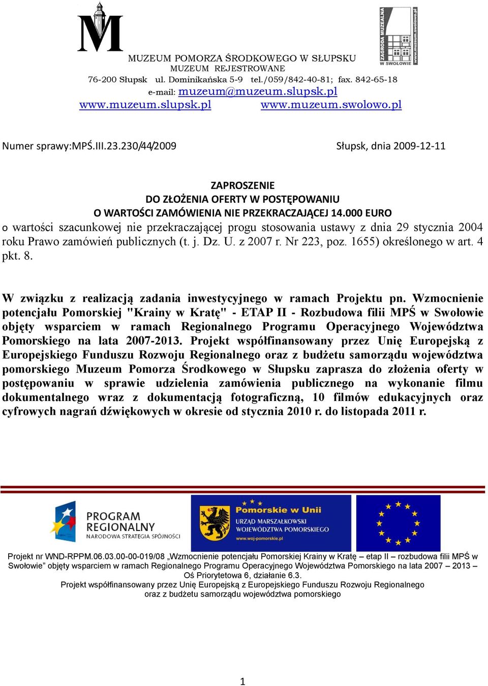 000 EURO o wartości szacunkowej nie przekraczającej progu stosowania ustawy z dnia 29 stycznia 2004 roku Prawo zamówień publicznych (t. j. Dz. U. z 2007 r. Nr 223, poz. 1655) określonego w art. 4 pkt.