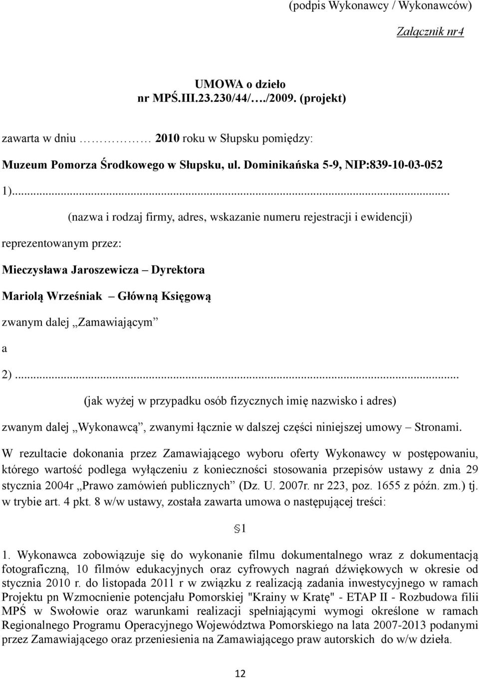 .. reprezentowanym przez: (nazwa i rodzaj firmy, adres, wskazanie numeru rejestracji i ewidencji) Mieczysława Jaroszewicza Dyrektora Mariolą Wrześniak Główną Księgową zwanym dalej Zamawiającym a 2).