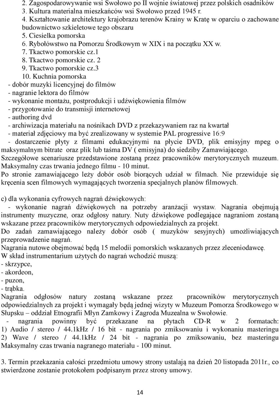 Rybołówstwo na Pomorzu Środkowym w XIX i na początku XX w. 7. Tkactwo pomorskie cz.1 8. Tkactwo pomorskie cz. 2 9. Tkactwo pomorskie cz.3 10.