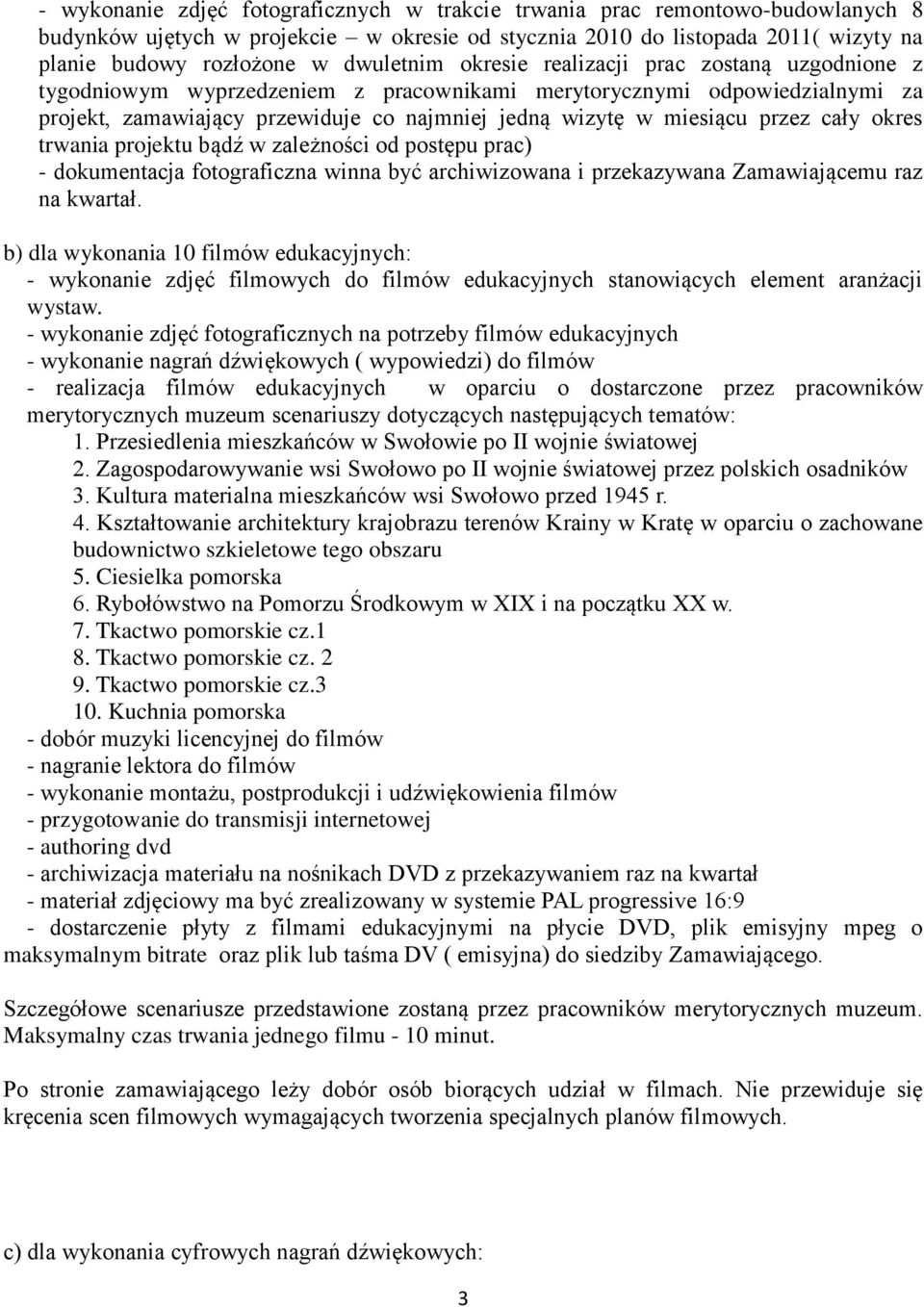 przez cały okres trwania projektu bądź w zależności od postępu prac) - dokumentacja fotograficzna winna być archiwizowana i przekazywana Zamawiającemu raz na kwartał.