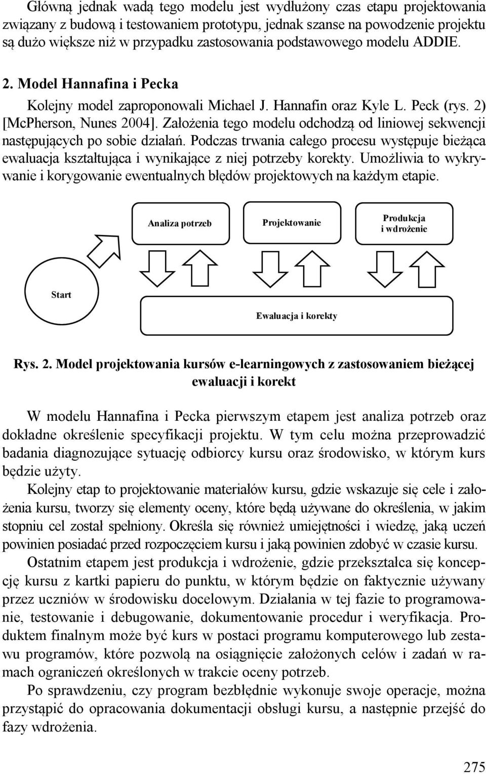 Założenia tego modelu odchodzą od liniowej sekwencji następujących po sobie działań. Podczas trwania całego procesu występuje bieżąca ewaluacja kształtująca i wynikające z niej potrzeby korekty.