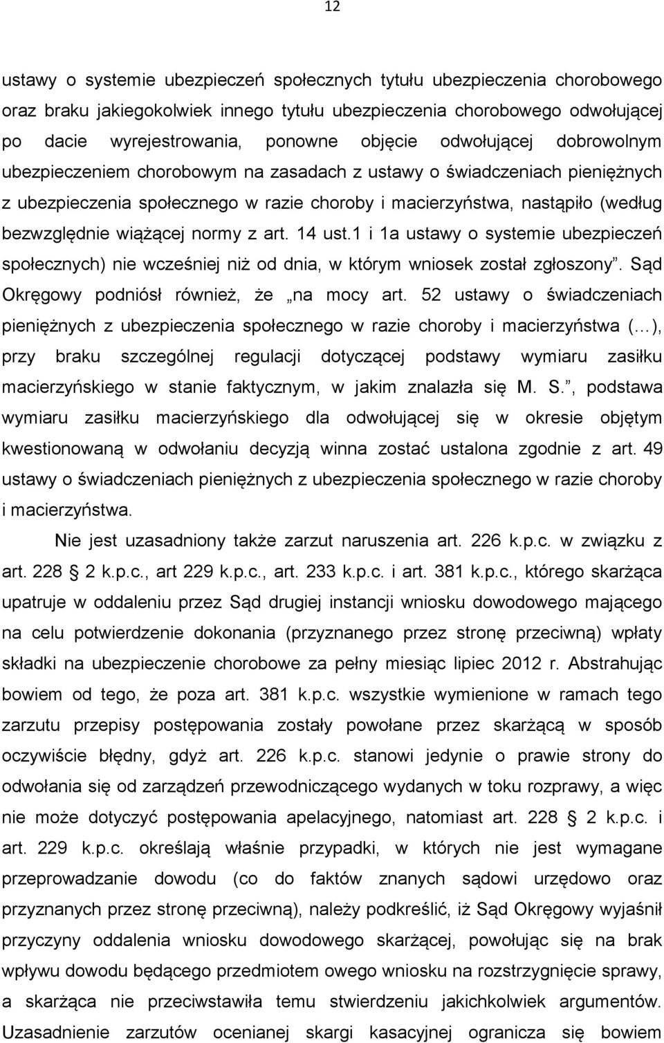 normy z art. 14 ust.1 i 1a ustawy o systemie ubezpieczeń społecznych) nie wcześniej niż od dnia, w którym wniosek został zgłoszony. Sąd Okręgowy podniósł również, że na mocy art.