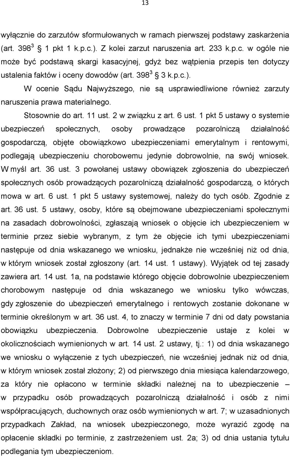 1 pkt 5 ustawy o systemie ubezpieczeń społecznych, osoby prowadzące pozarolniczą działalność gospodarczą, objęte obowiązkowo ubezpieczeniami emerytalnym i rentowymi, podlegają ubezpieczeniu