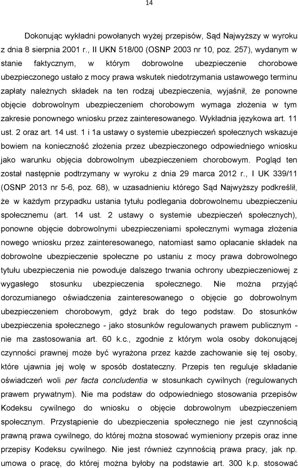 ubezpieczenia, wyjaśnił, że ponowne objęcie dobrowolnym ubezpieczeniem chorobowym wymaga złożenia w tym zakresie ponownego wniosku przez zainteresowanego. Wykładnia językowa art. 11 ust. 2 oraz art.