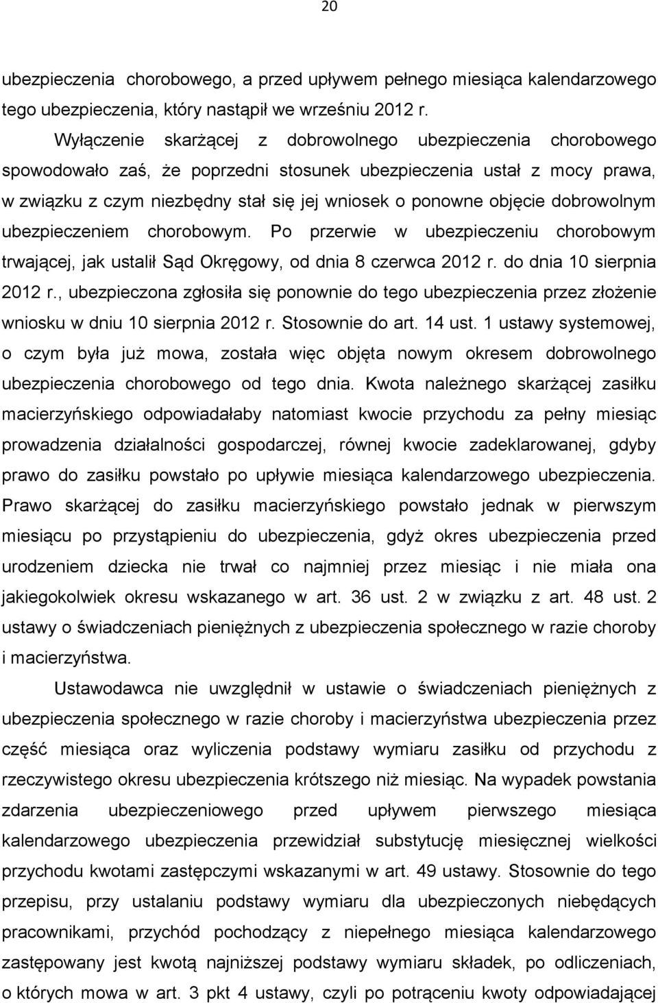 objęcie dobrowolnym ubezpieczeniem chorobowym. Po przerwie w ubezpieczeniu chorobowym trwającej, jak ustalił Sąd Okręgowy, od dnia 8 czerwca 2012 r. do dnia 10 sierpnia 2012 r.