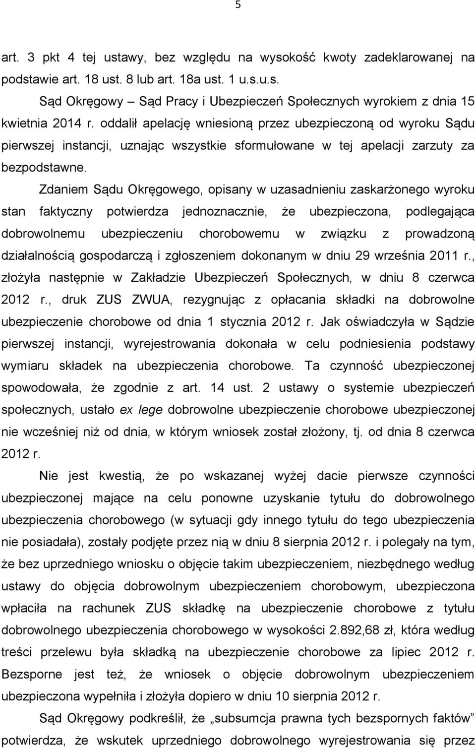 Zdaniem Sądu Okręgowego, opisany w uzasadnieniu zaskarżonego wyroku stan faktyczny potwierdza jednoznacznie, że ubezpieczona, podlegająca dobrowolnemu ubezpieczeniu chorobowemu w związku z prowadzoną