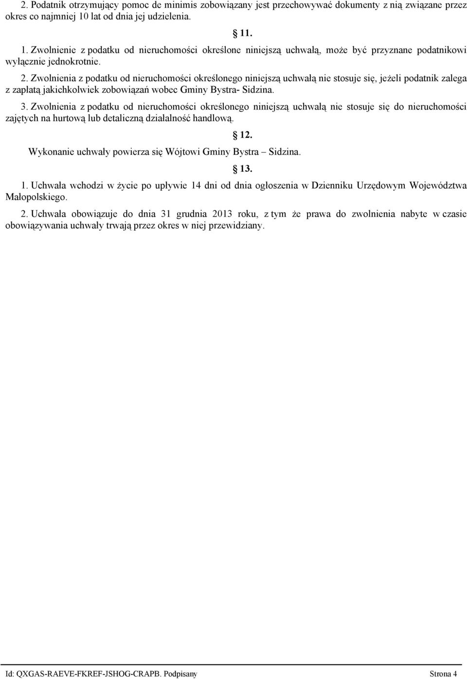 Zwolnienia z podatku od nieruchomości określonego niniejszą uchwałą nie stosuje się, jeżeli podatnik zalega z zapłatą jakichkolwiek zobowiązań wobec Gminy Bystra Sidzina. 3.