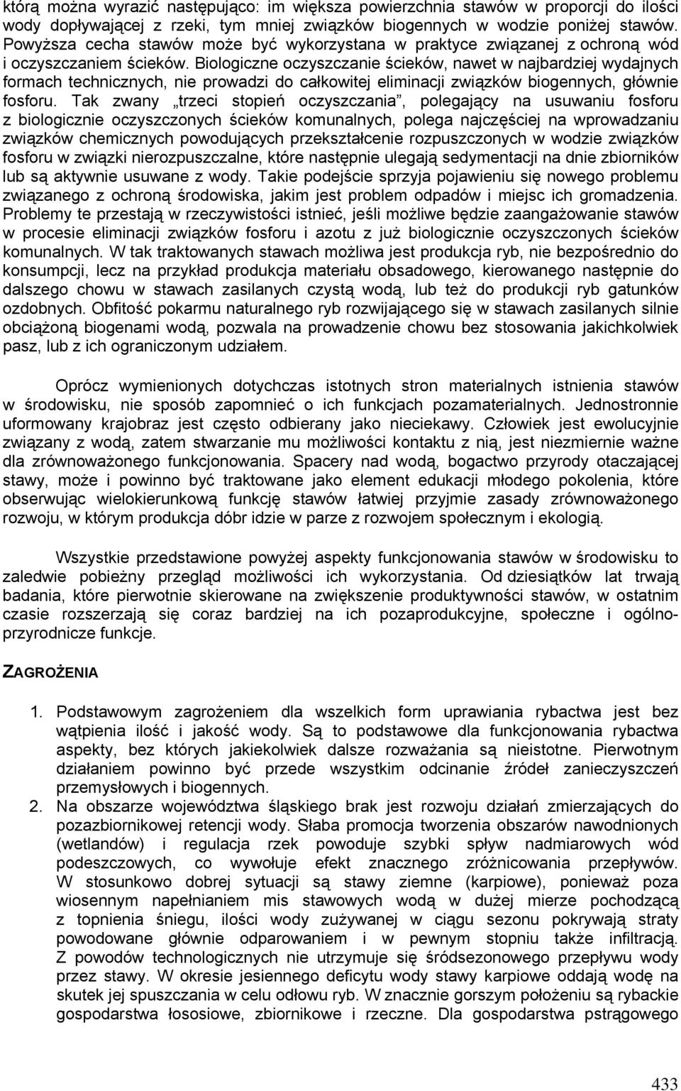 Biologiczne oczyszczanie ścieków, nawet w najbardziej wydajnych formach technicznych, nie prowadzi do całkowitej eliminacji związków biogennych, głównie fosforu.