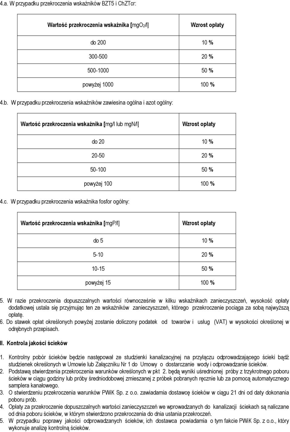 W razie przekroczenia dopuszczalnych wartości równocześnie w kilku wskaźnikach zanieczyszczeń, wysokość opłaty dodatkowej ustala się przyjmując ten ze wskaźników zanieczyszczeń, którego przekroczenie