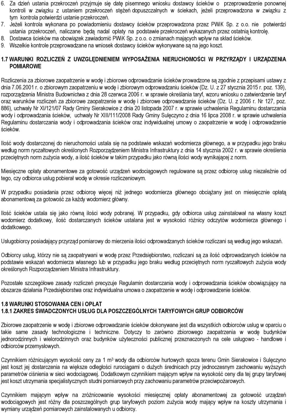 8. Dostawca ścieków ma obowiązek zawiadomić PWiK Sp. z o.o. o zmianach mających wpływ na skład ścieków. 9. Wszelkie kontrole przeprowadzane na wniosek dostawcy ścieków wykonywane są na jego koszt. 1.