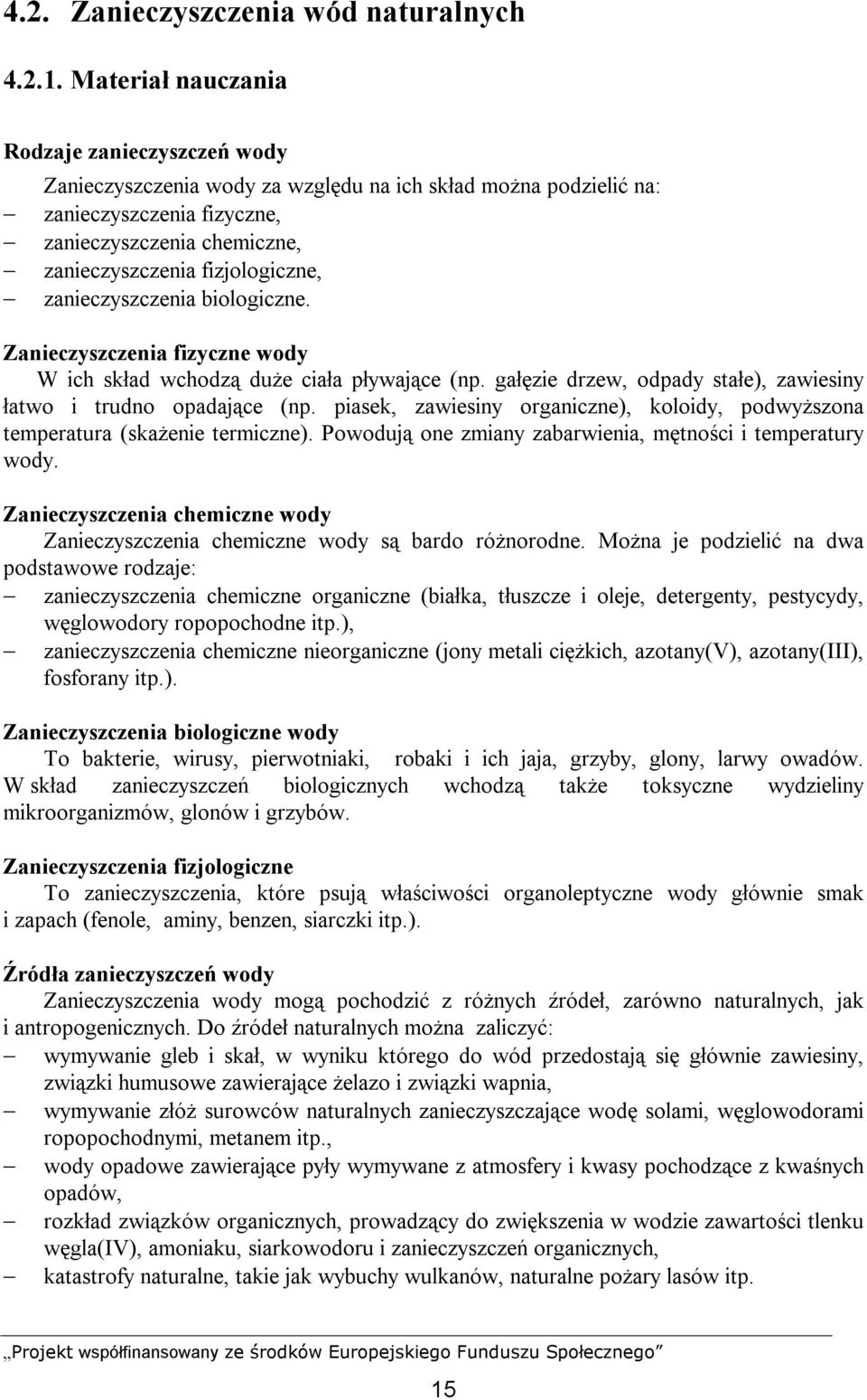 zanieczyszczenia biologiczne. Zanieczyszczenia fizyczne wody W ich skład wchodzą duże ciała pływające (np. gałęzie drzew, odpady stałe), zawiesiny łatwo i trudno opadające (np.