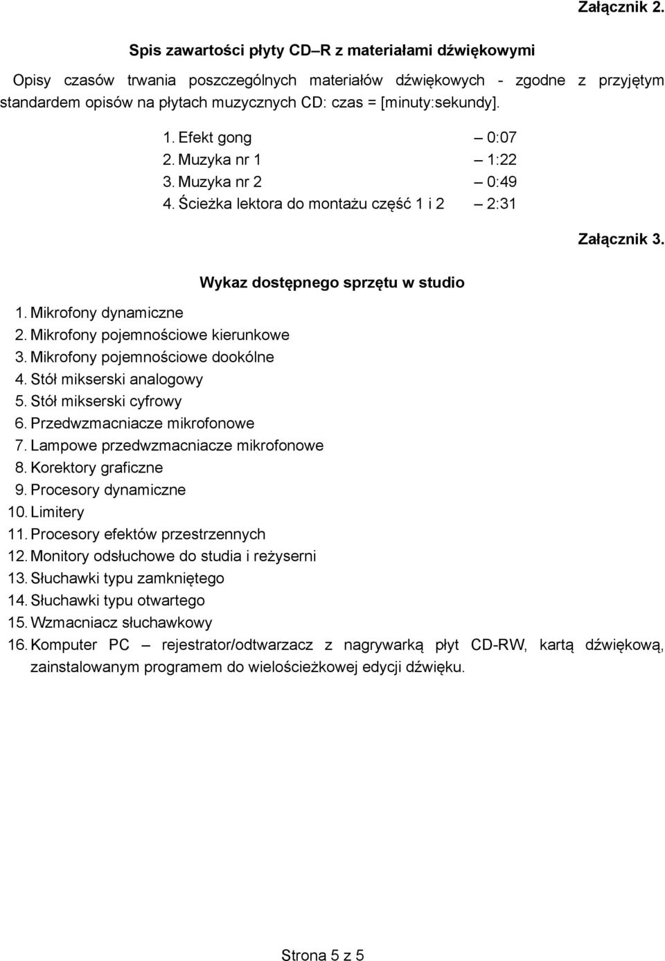 [minuty:sekundy]. 1. Efekt gong 0:07 2. Muzyka nr 1 1:22 3. Muzyka nr 2 0:49 4. cie ka lektora do monta u cz 1 i 2 2:31 Za cznik 3. Wykaz dost pnego sprz tu w studio 1. Mikrofony dynamiczne 2.