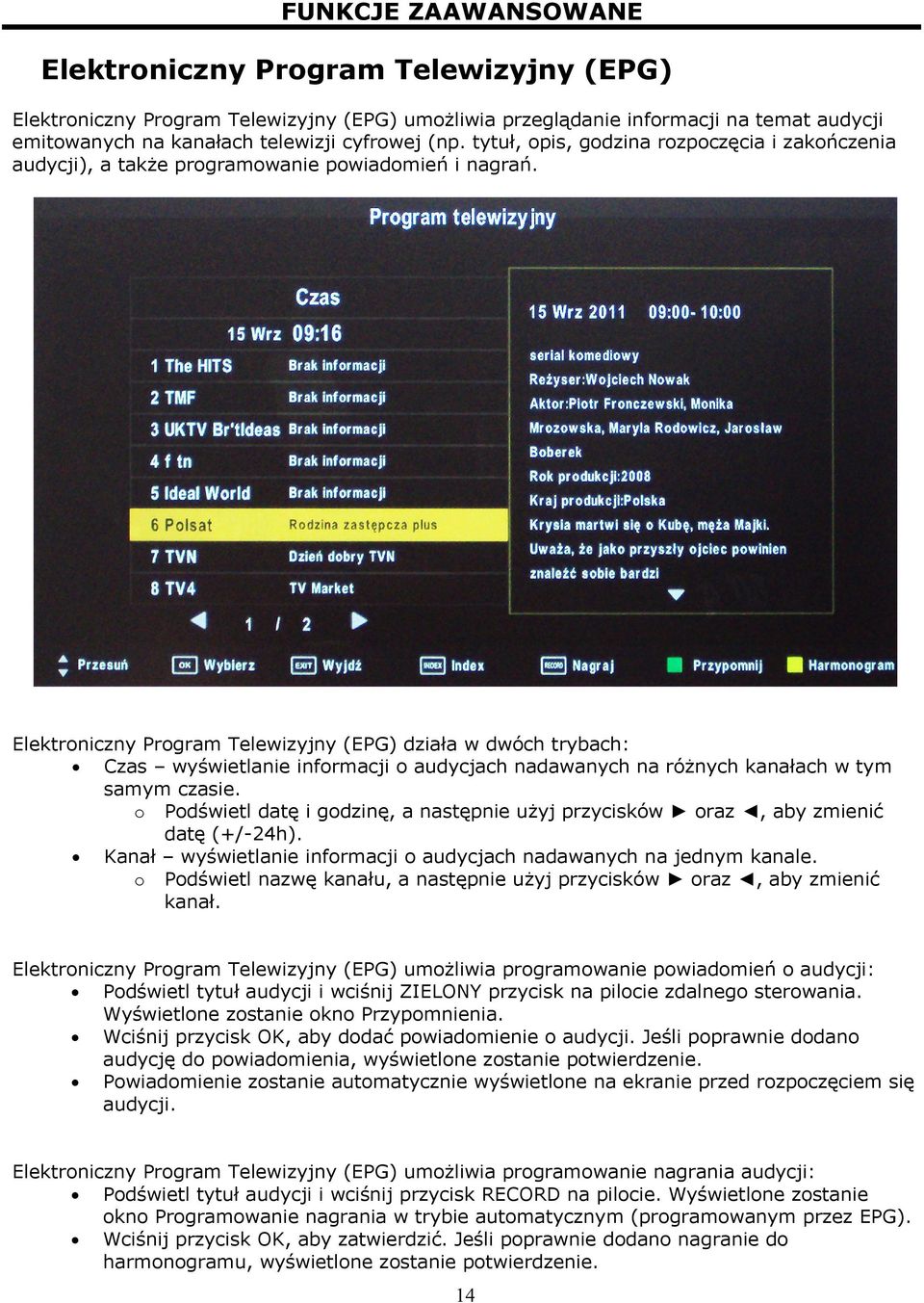 Elektroniczny Program Telewizyjny (EPG) działa w dwóch trybach: Czas wyświetlanie informacji o audycjach nadawanych na różnych kanałach w tym samym czasie.